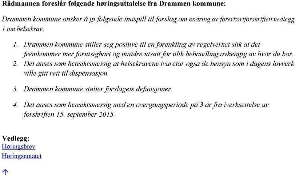 Drammen kommune stiller seg positive til en forenkling av regelverket slik at det fremkommer mer forutsigbart og mindre utsatt for ulik behandling avhengig av hvor du bor.