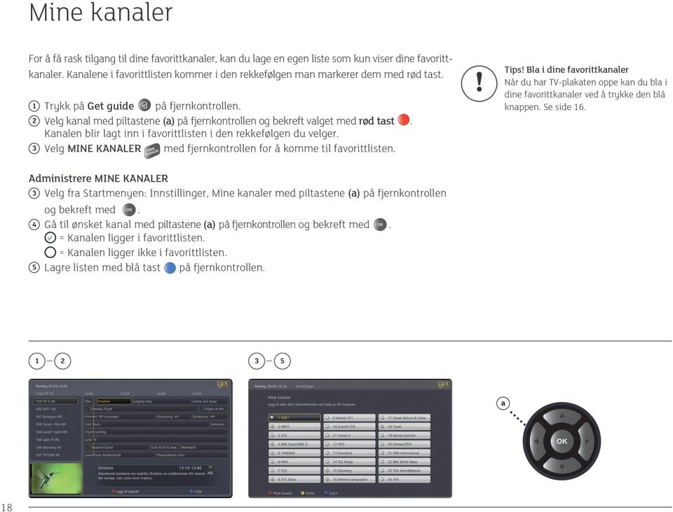 2 Velg kanal med piltastene (a) på fjernkontrollen og bekreft valget med rød tast. Kanalen blir lagt inn i favorittlisten i den rekkefølgen du velger.