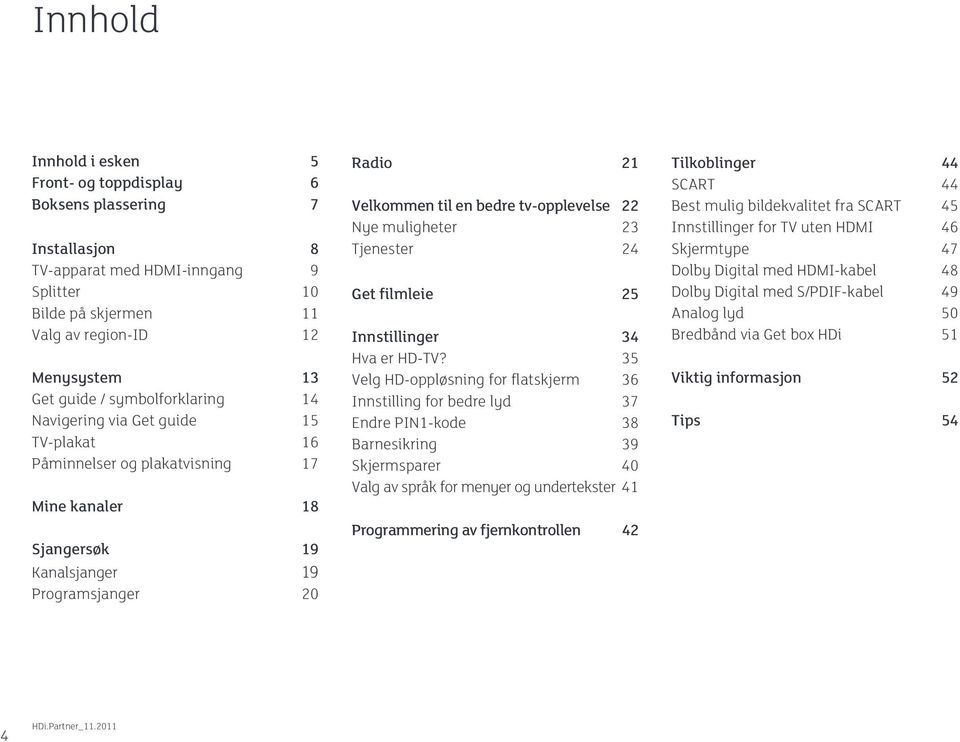 tv-opplevelse 22 Nye muligheter 23 Tjenester 24 Get filmleie 25 Innstillinger 34 Hva er HD-TV?