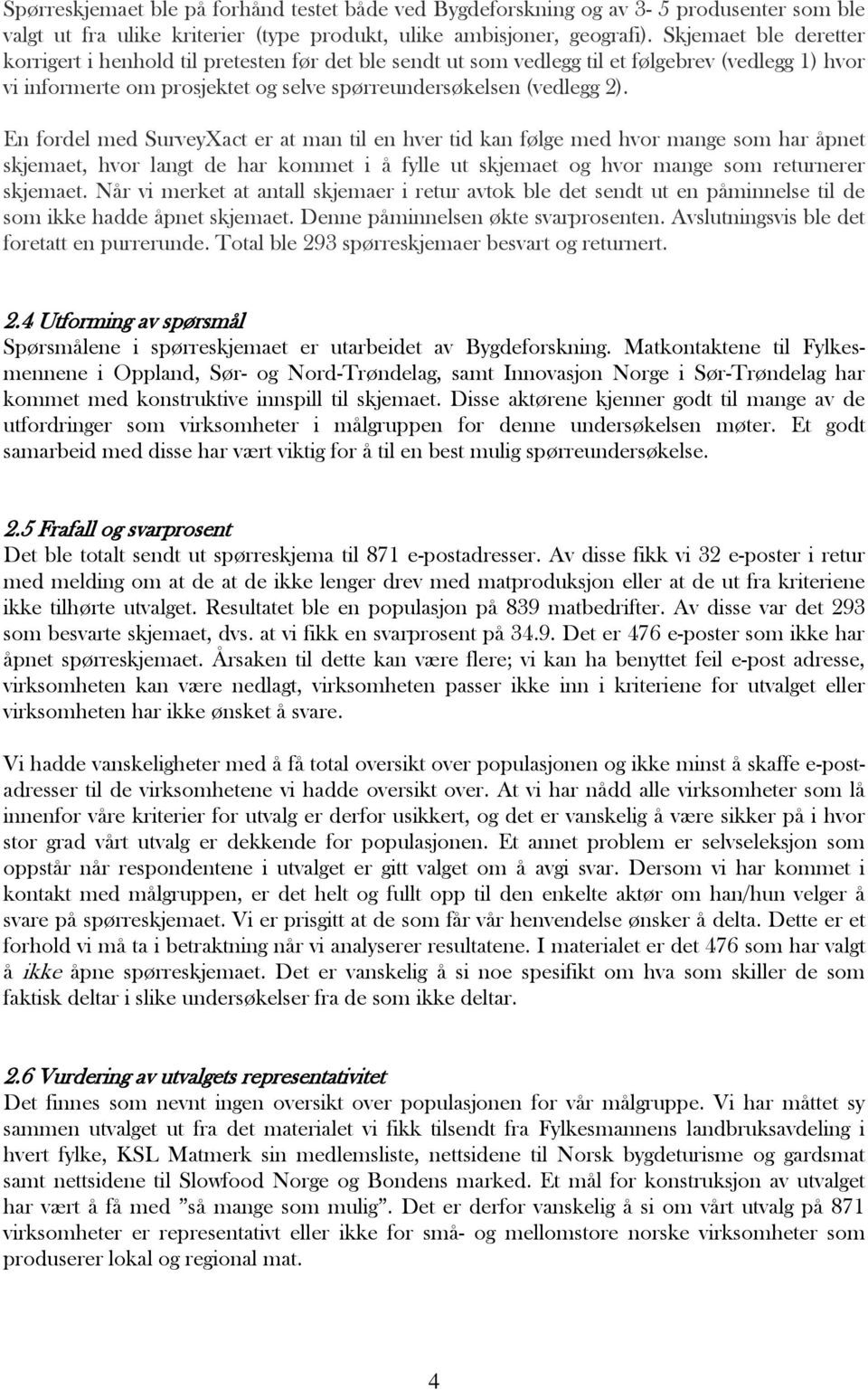 En fordel med SurveyXact er at man til en hver tid kan følge med hvor mange som har åpnet skjemaet, hvor langt de har kommet i å fylle ut skjemaet og hvor mange som returnerer skjemaet.