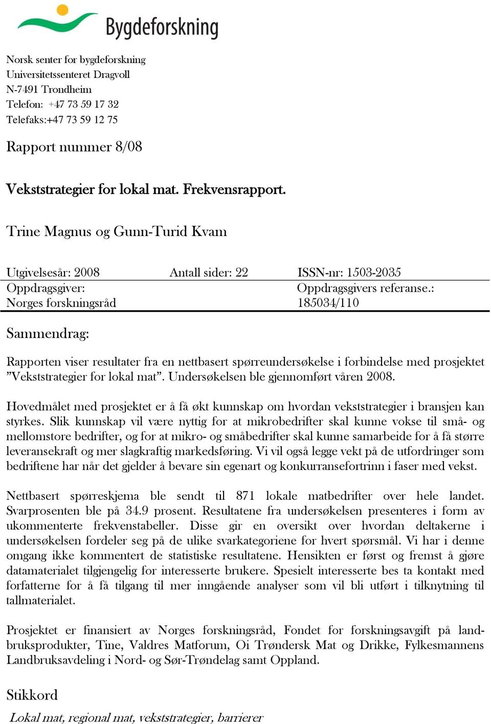 : Norges forskningsråd 185034/110 Sammendrag: Rapporten viser resultater fra en nettbasert spørreundersøkelse i forbindelse med prosjektet Vekststrategier for lokal mat.