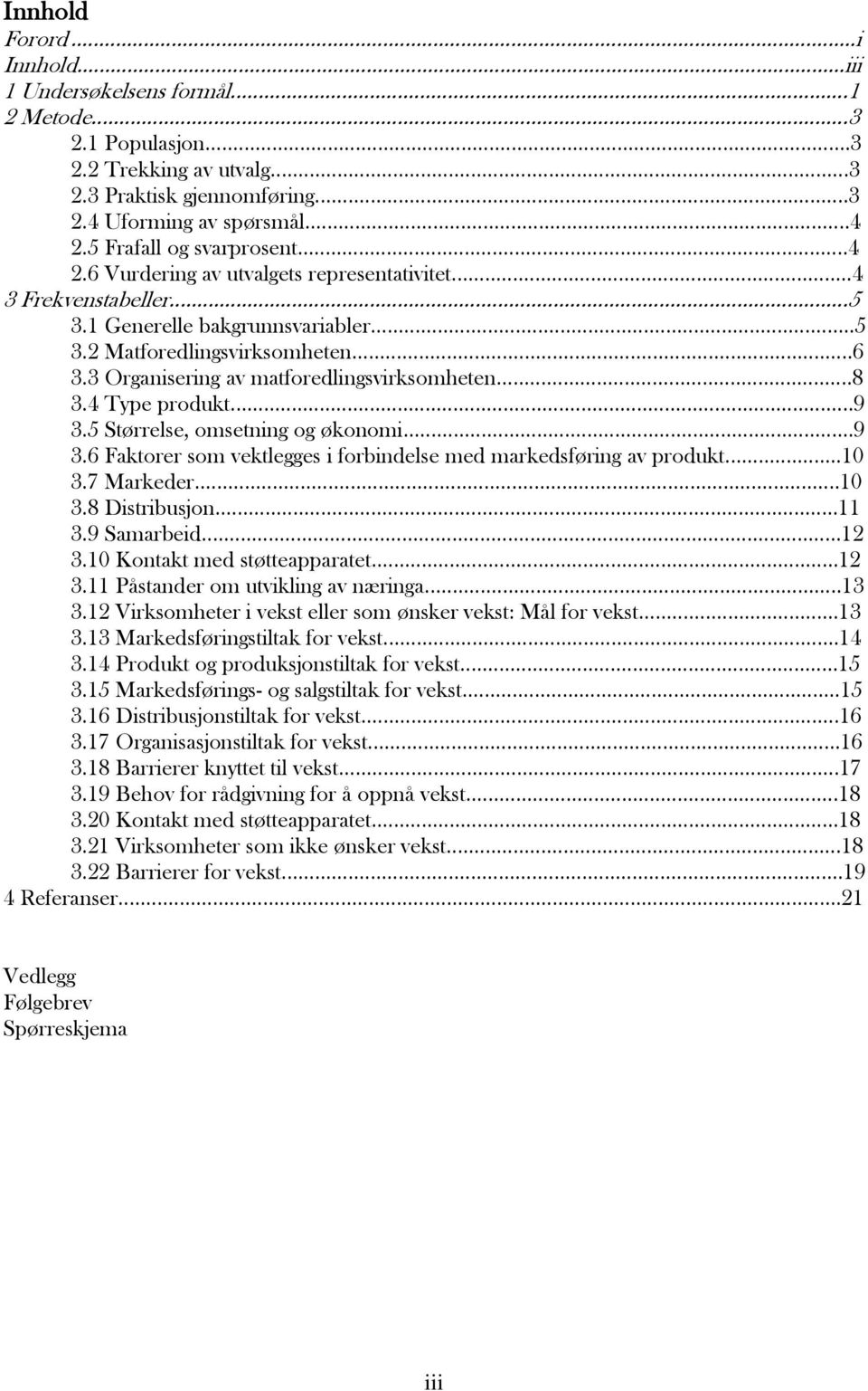 3 Organisering av matforedlingsvirksomheten...8 3.4 Type produkt...9 3.5 Størrelse, omsetning og økonomi...9 3.6 Faktorer som vektlegges i forbindelse med markedsføring av produkt...10 3.7 Markeder.