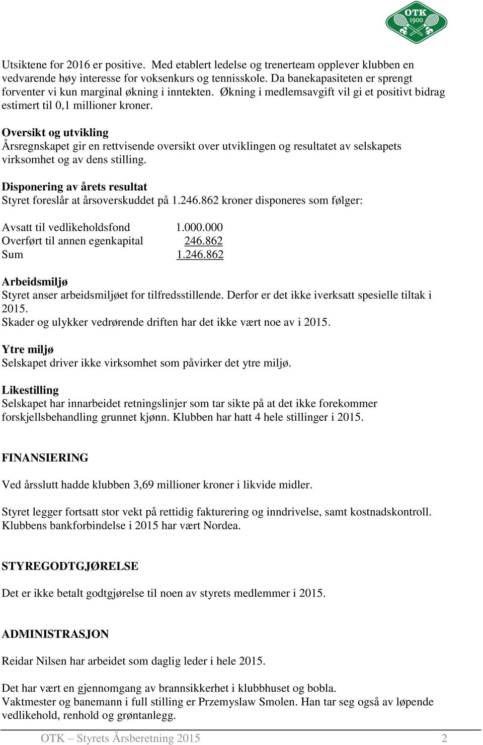 Oversikt og utvikling Årsregnskapet gir en rettvisende oversikt over utviklingen og resultatet av selskapets virksomhet og av dens stilling.