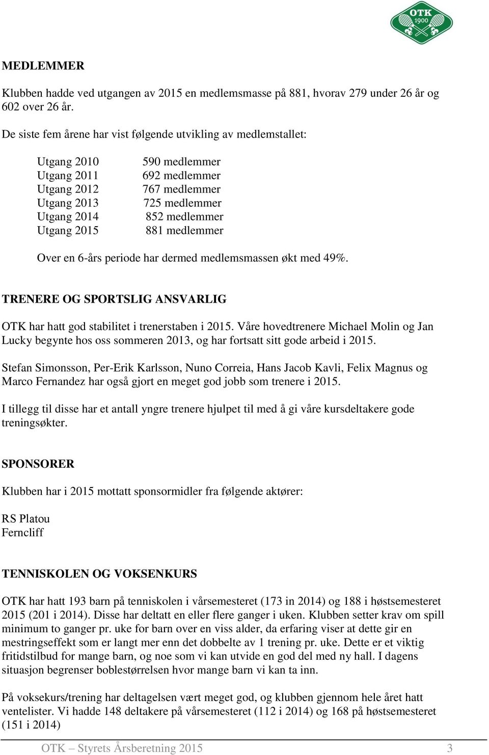 medlemmer 881 medlemmer Over en 6-års periode har dermed medlemsmassen økt med 49%. TRENERE OG SPORTSLIG ANSVARLIG OTK har hatt god stabilitet i trenerstaben i 2015.