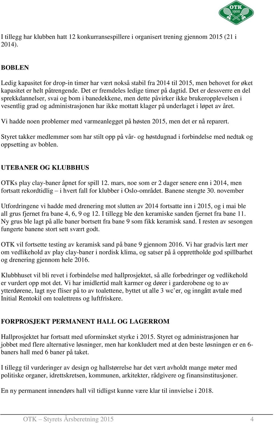 Det er dessverre en del sprekkdannelser, svai og bom i banedekkene, men dette påvirker ikke brukeropplevelsen i vesentlig grad og administrasjonen har ikke mottatt klager på underlaget i løpet av