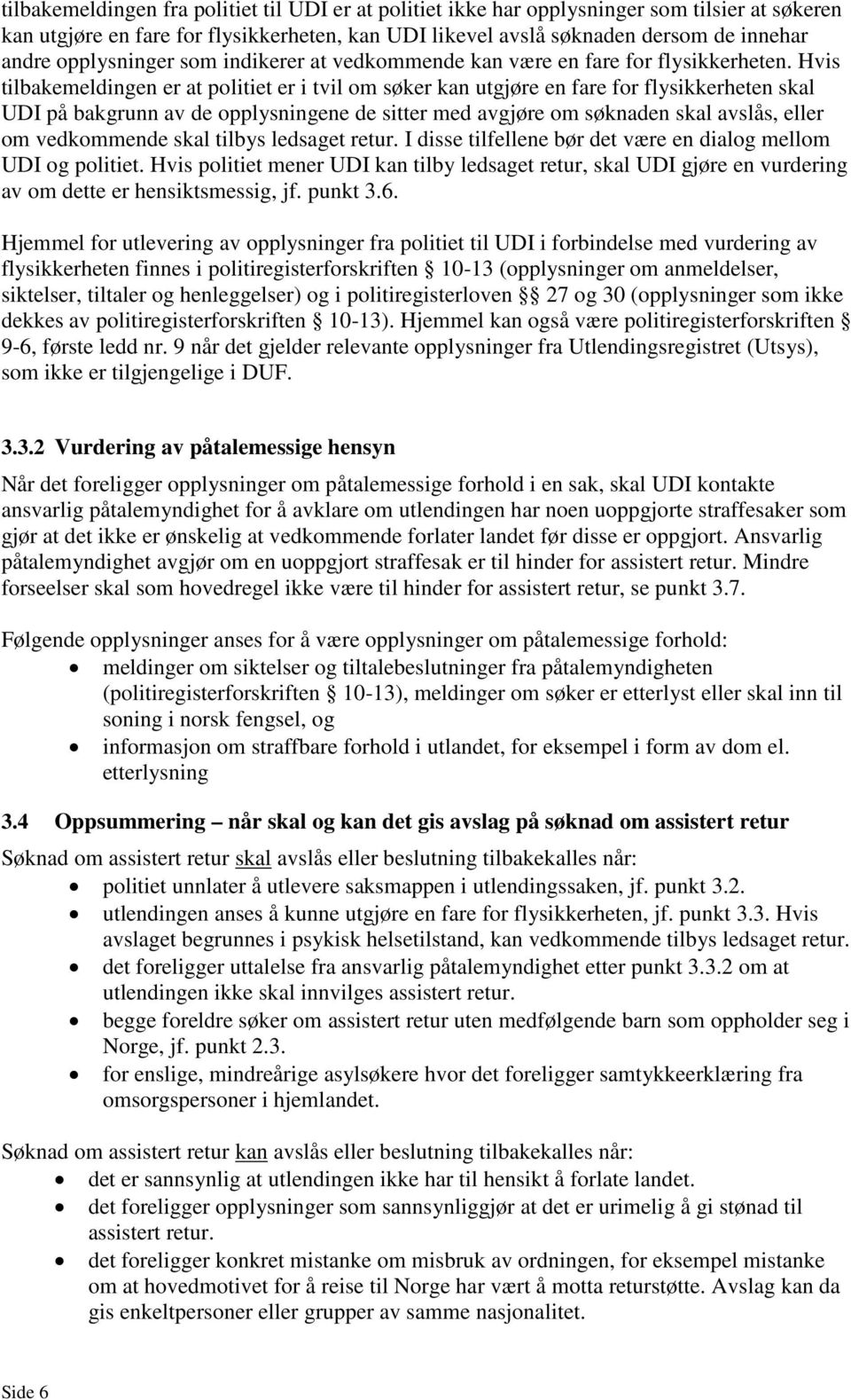 Hvis tilbakemeldingen er at politiet er i tvil om søker kan utgjøre en fare for flysikkerheten skal UDI på bakgrunn av de opplysningene de sitter med avgjøre om søknaden skal avslås, eller om