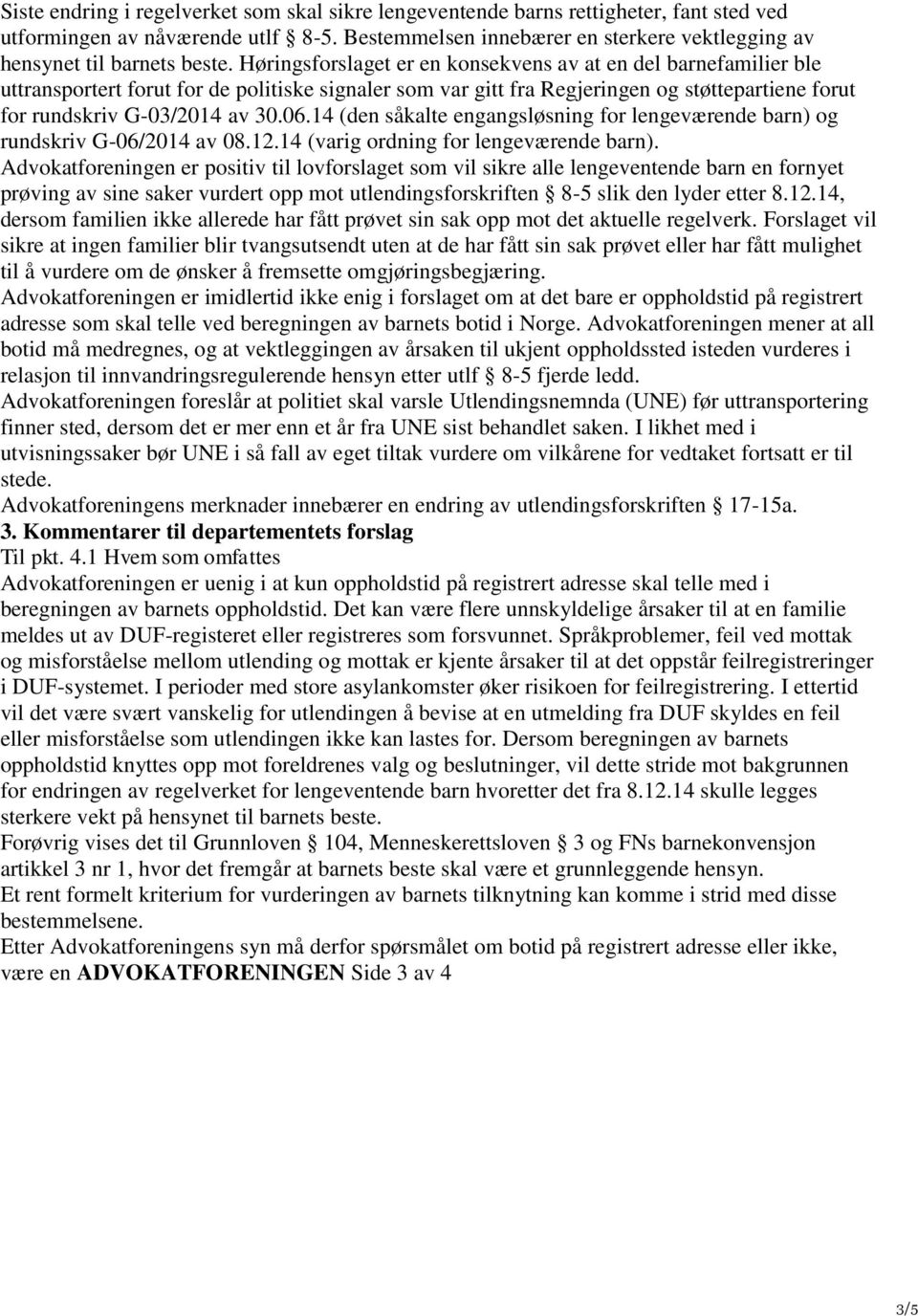 Høringsforslaget er en konsekvens av at en del barnefamilier ble uttransportert forut for de politiske signaler som var gitt fra Regjeringen og støttepartiene forut for rundskriv G-03/2014 av 30.06.