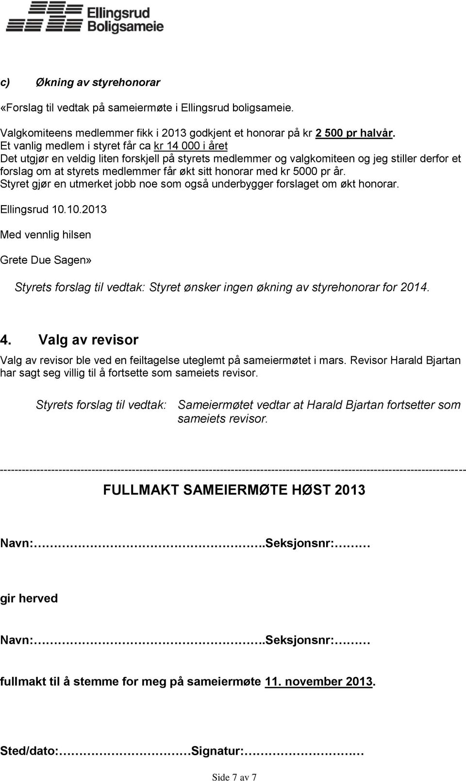 honorar med kr 5000 pr år. Styret gjør en utmerket jobb noe som også underbygger forslaget om økt honorar. Ellingsrud 10.