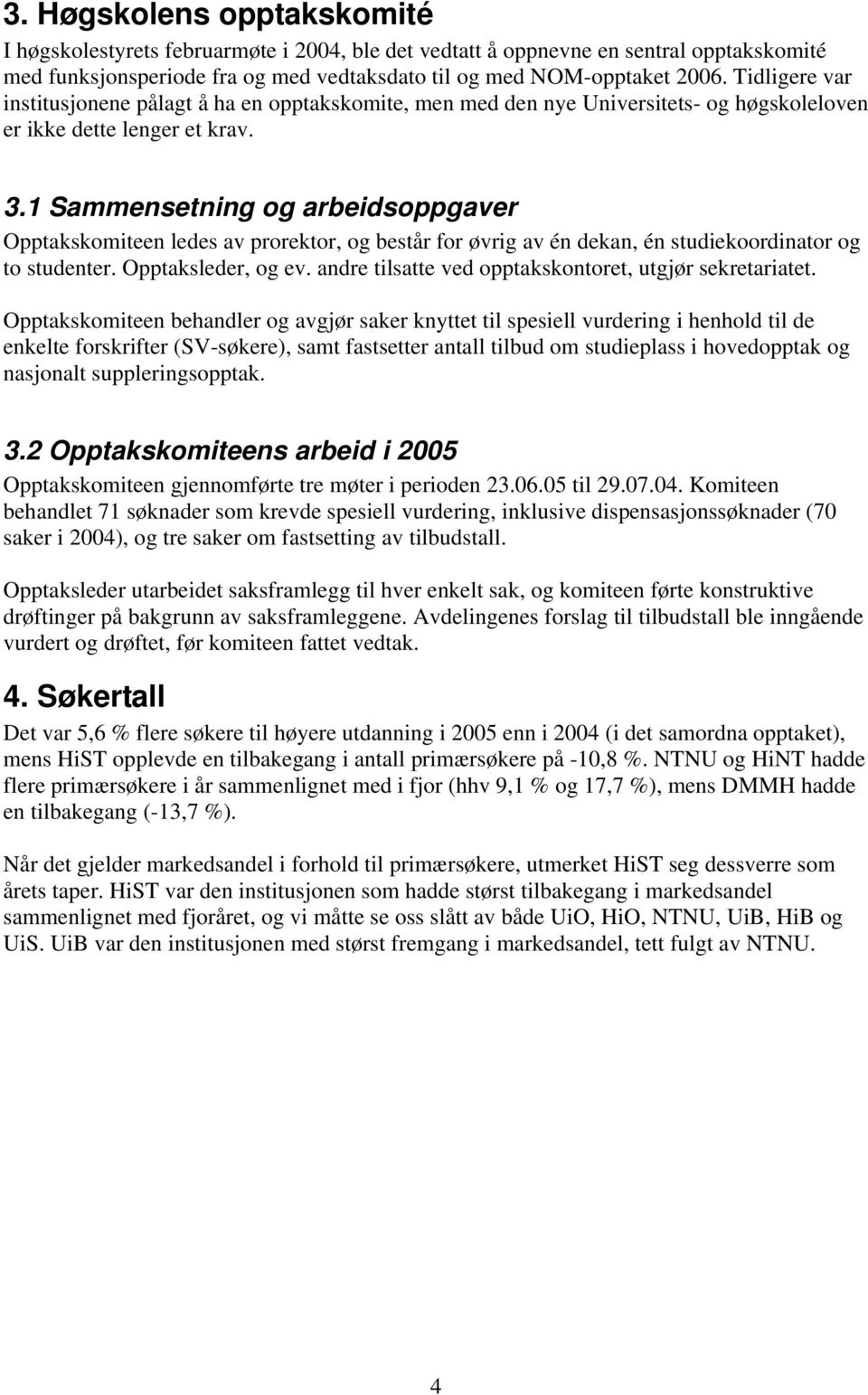 1 Sammensetning og arbeidsoppgaver Opptakskomiteen ledes av prorektor, og består for øvrig av én dekan, én studiekoordinator og to studenter. Opptaksleder, og ev.