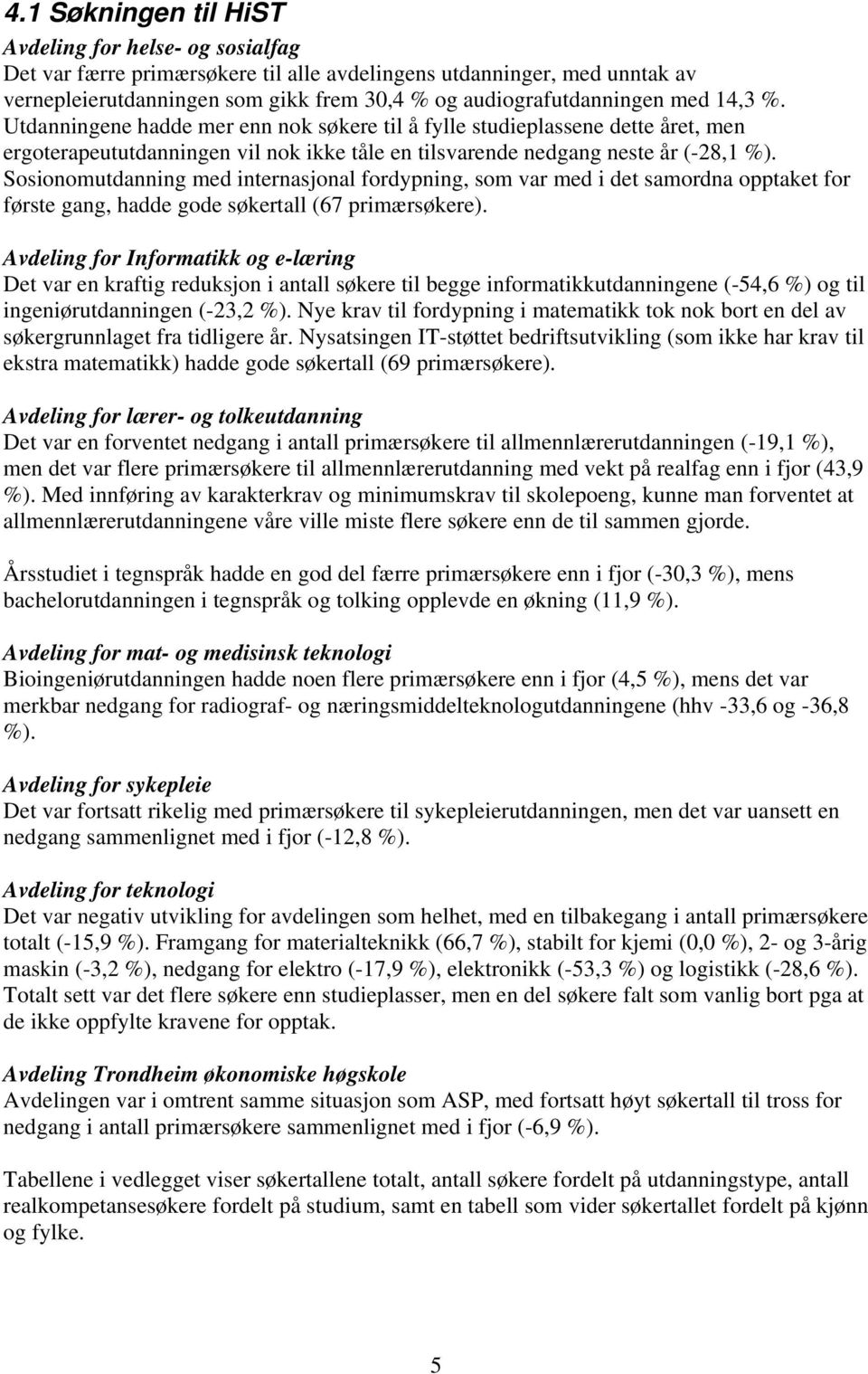 Sosionomutdanning med internasjonal fordypning, som var med i det samordna opptaket for første gang, hadde gode søkertall (67 primærsøkere).