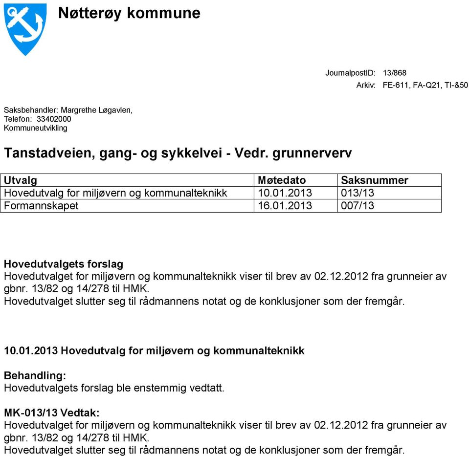 2013 16.01.2013 Saksnummer 013/13 007/13 Hovedutvalgets forslag Hovedutvalget for miljøvern og kommunalteknikk viser til brev av 02.12.2012 fra grunneier av gbnr. 13/82 og 14/278 til HMK.