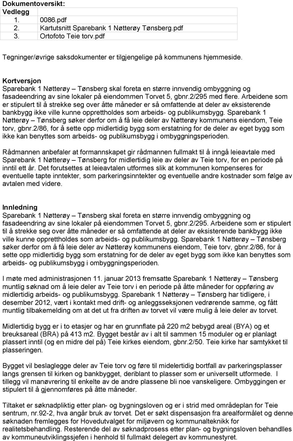 Arbeidene som er stipulert til å strekke seg over åtte måneder er så omfattende at deler av eksisterende bankbygg ikke ville kunne opprettholdes som arbeids- og publikumsbygg.