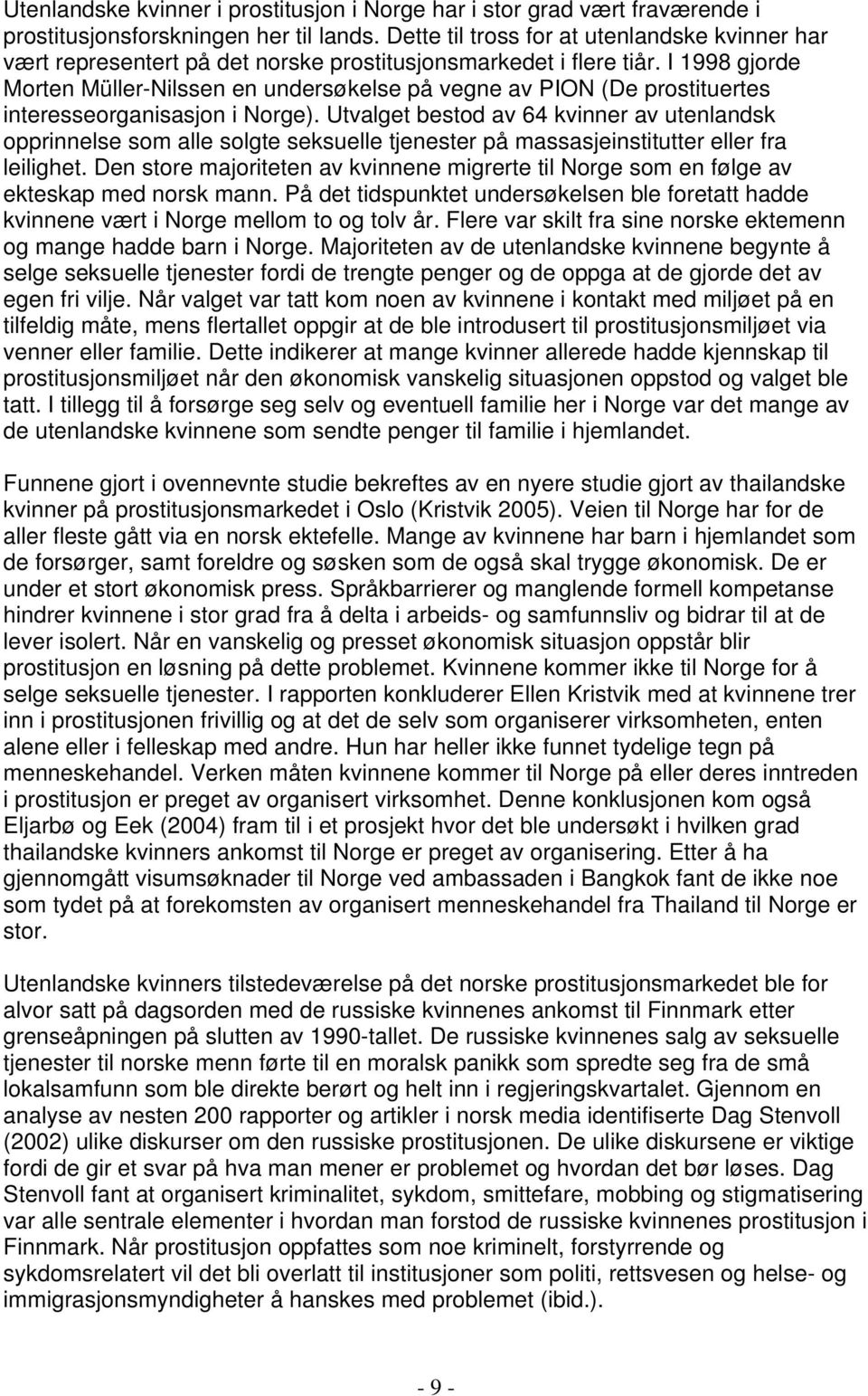 I 1998 gjorde Morten Müller-Nilssen en undersøkelse på vegne av PION (De prostituertes interesseorganisasjon i Norge).