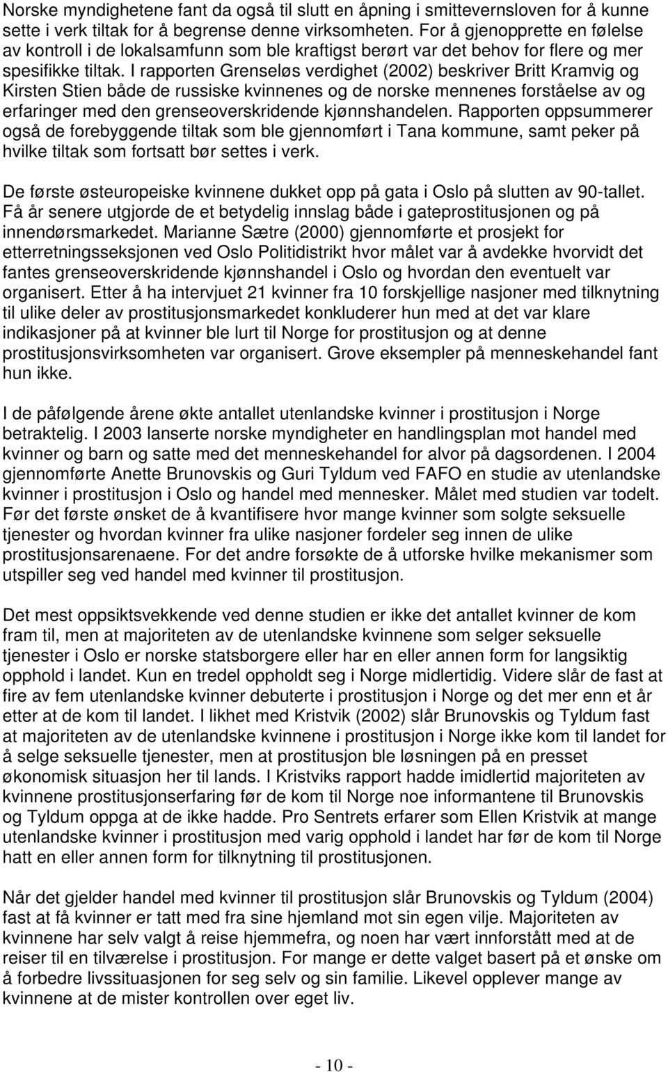 I rapporten Grenseløs verdighet (2002) beskriver Britt Kramvig og Kirsten Stien både de russiske kvinnenes og de norske mennenes forståelse av og erfaringer med den grenseoverskridende kjønnshandelen.