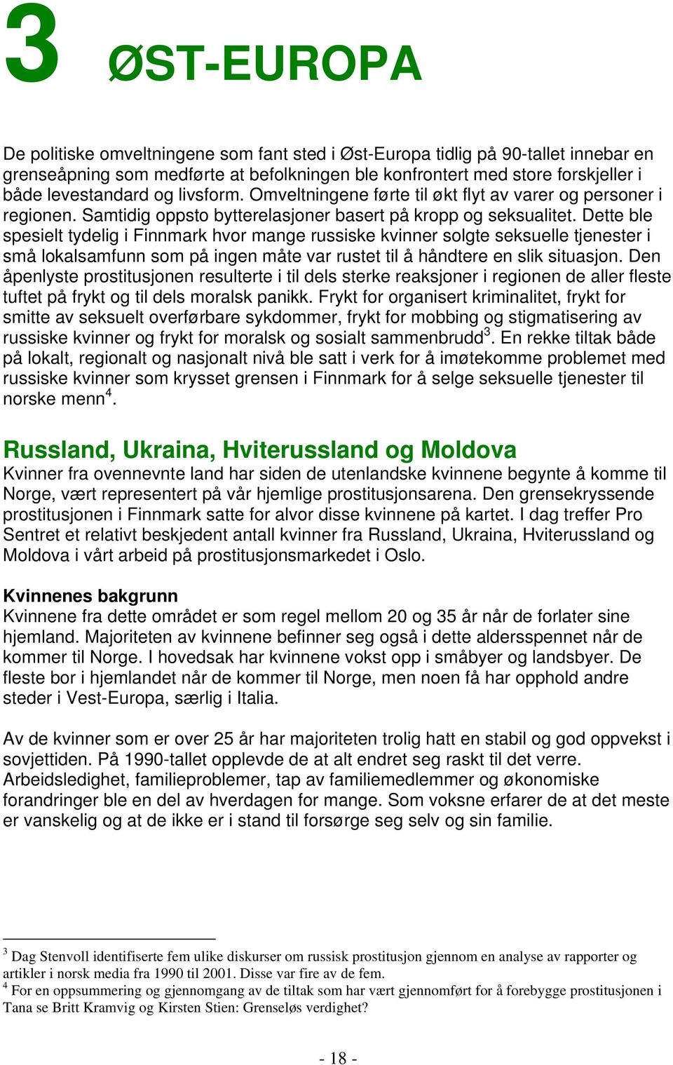 Dette ble spesielt tydelig i Finnmark hvor mange russiske kvinner solgte seksuelle tjenester i små lokalsamfunn som på ingen måte var rustet til å håndtere en slik situasjon.