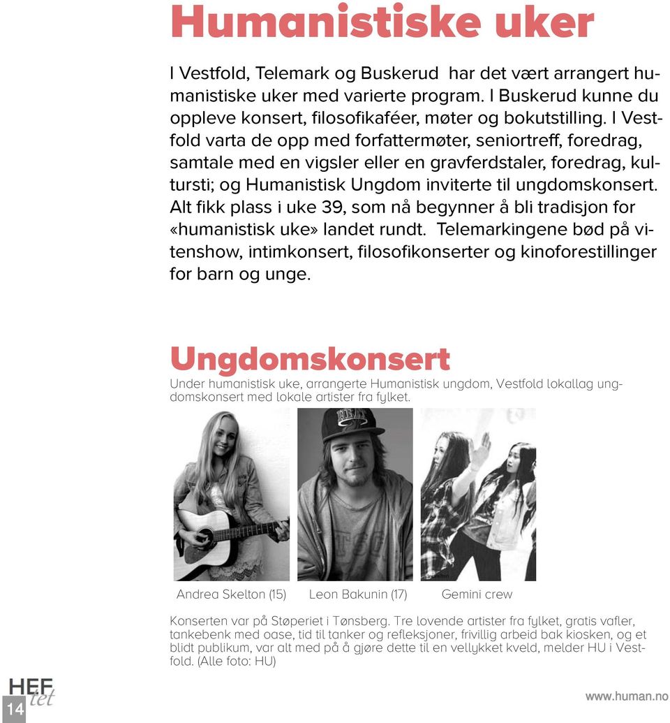 Alt fikk plass i uke 39, som nå begynner å bli tradisjon for «humanistisk uke» landet rundt. Telemarkingene bød på vitenshow, intimkonsert, filosofikonserter og kinoforestillinger for barn og unge.