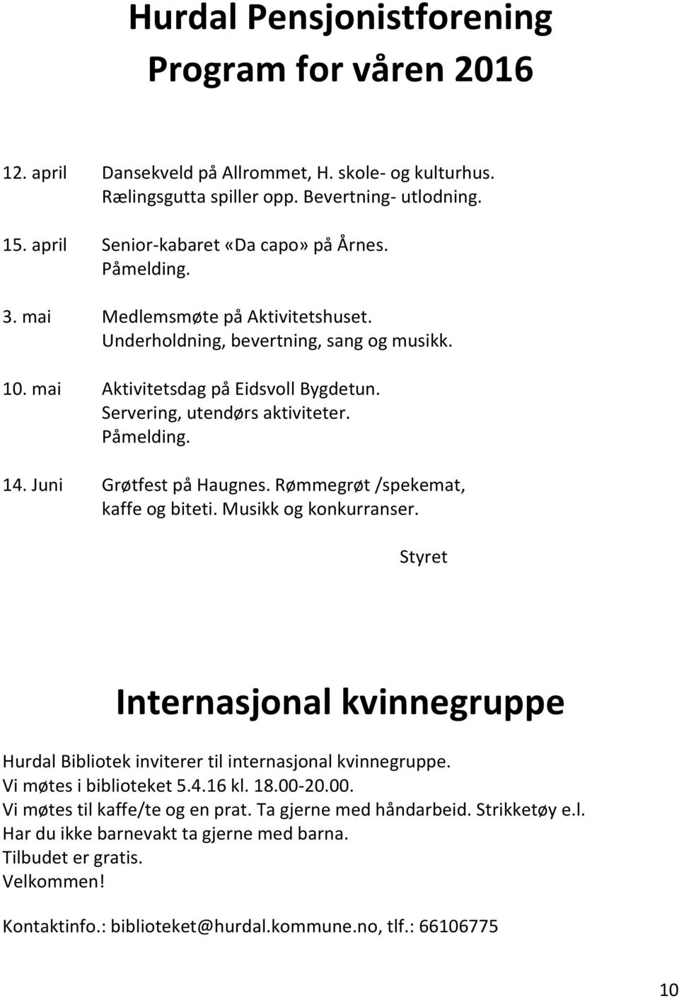 Servering, utendørs aktiviteter. Påmelding. 14. Juni Grøtfest på Haugnes. Rømmegrøt /spekemat, kaffe og biteti. Musikk og konkurranser.