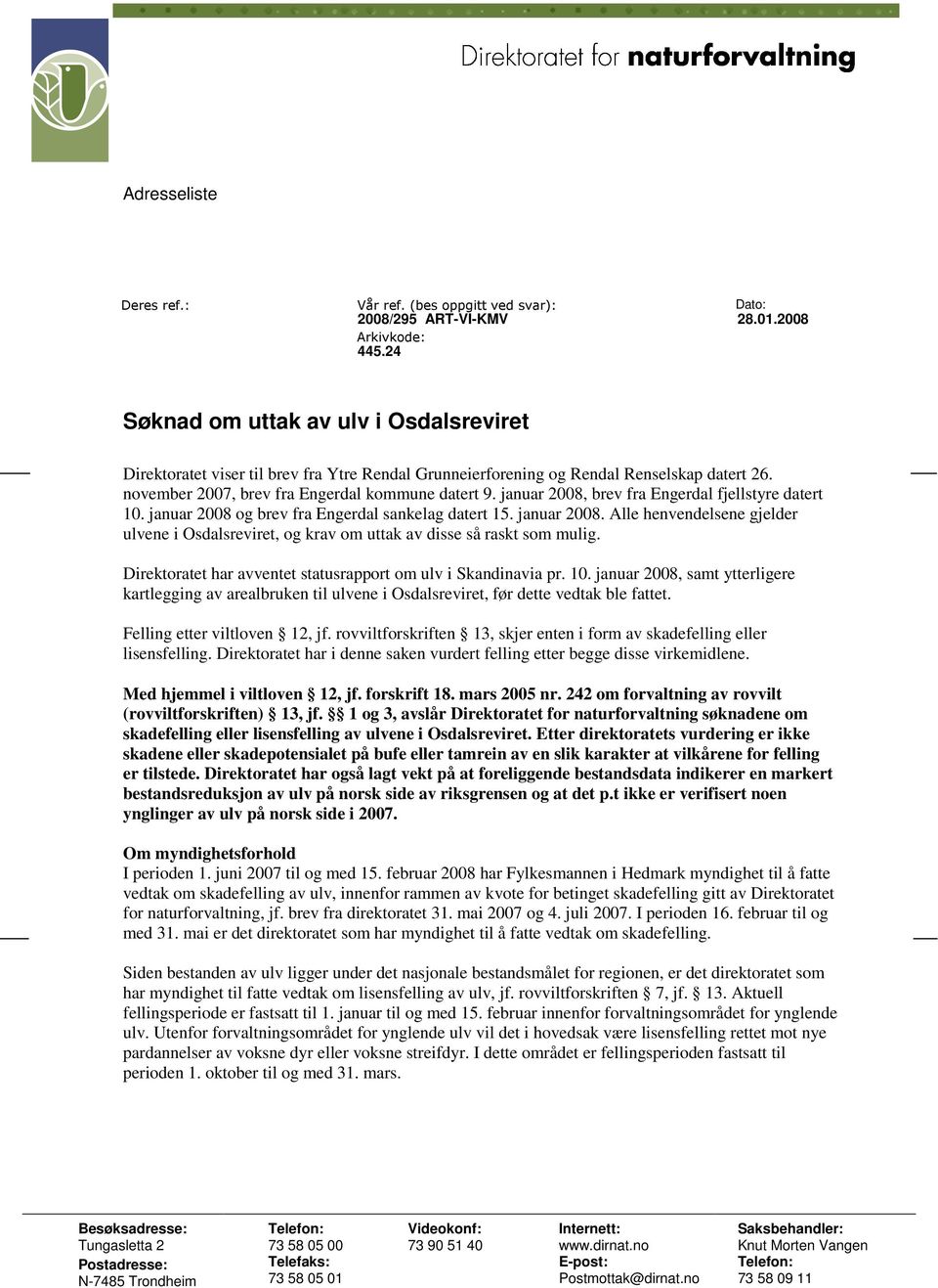 januar 2008, brev fra Engerdal fjellstyre datert 10. januar 2008 og brev fra Engerdal sankelag datert 15. januar 2008. Alle henvendelsene gjelder ulvene i Osdalsreviret, og krav om uttak av disse så raskt som mulig.