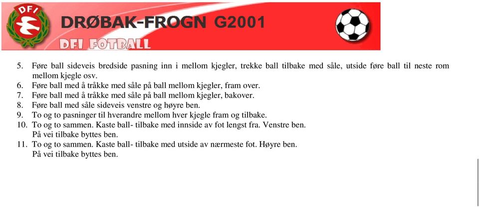 Føre ball med såle sideveis venstre og høyre ben. 9. To og to pasninger til hverandre mellom hver kjegle fram og tilbake. 10. To og to sammen.