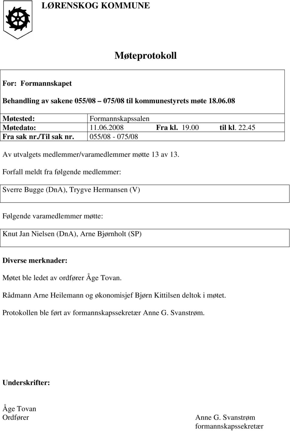 Forfall meldt fra følgende medlemmer: Sverre Bugge (DnA), Trygve Hermansen (V) Følgende varamedlemmer møtte: Knut Jan Nielsen (DnA), Arne Bjørnholt (SP) Diverse merknader: