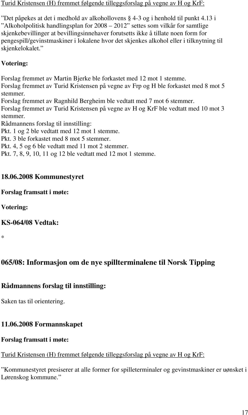 hvor det skjenkes alkohol eller i tilknytning til skjenkelokalet. Forslag fremmet av Martin Bjerke ble forkastet med 12 mot 1 stemme.