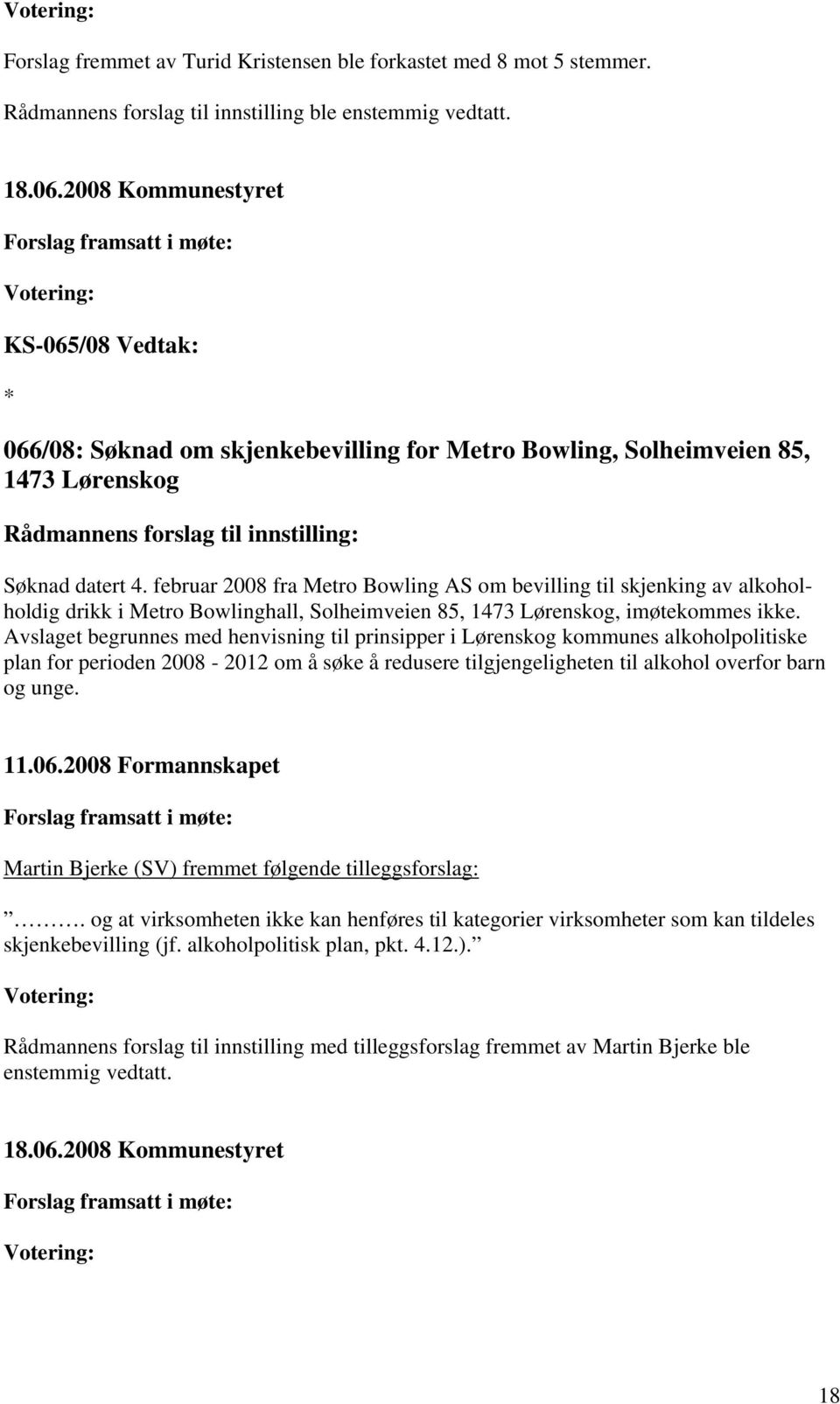 februar 2008 fra Metro Bowling AS om bevilling til skjenking av alkoholholdig drikk i Metro Bowlinghall, Solheimveien 85, 1473 Lørenskog, imøtekommes ikke.