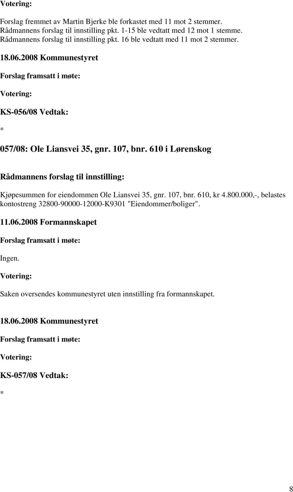 KS-056/08 Vedtak: 057/08: Ole Liansvei 35, gnr. 107, bnr. 610 i Lørenskog Kjøpesummen for eiendommen Ole Liansvei 35, gnr. 107, bnr. 610, kr 4.