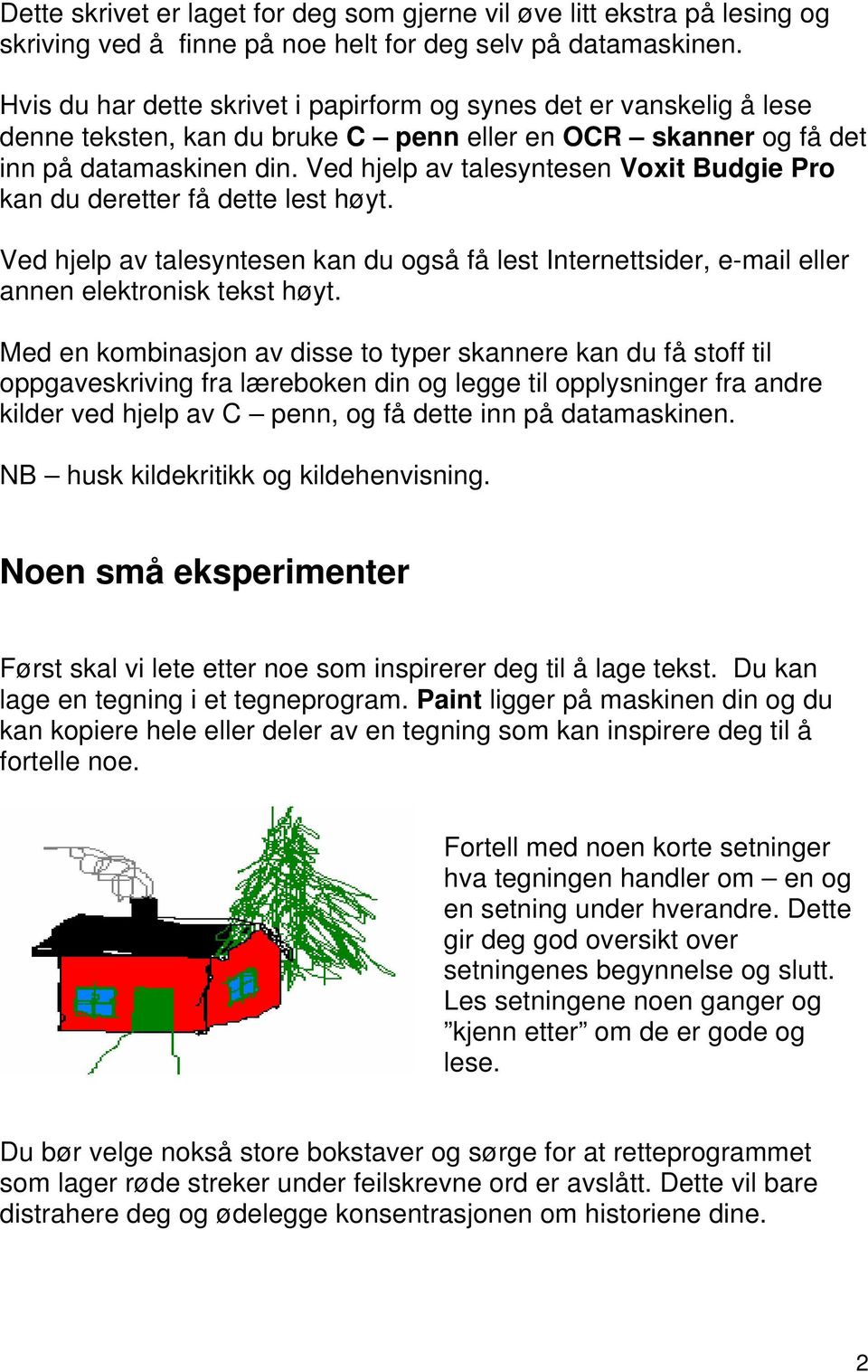 Ved hjelp av talesyntesen Voxit Budgie Pro kan du deretter få dette lest høyt. Ved hjelp av talesyntesen kan du også få lest Internettsider, e-mail eller annen elektronisk tekst høyt.