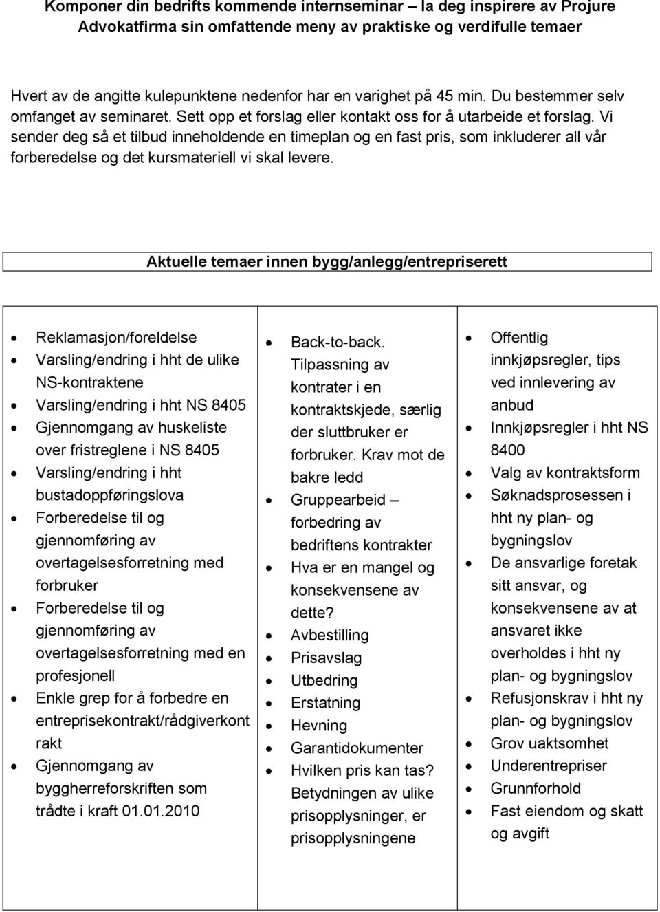 Vi sender deg så et tilbud inneholdende en timeplan og en fast pris, som inkluderer all vår forberedelse og det kursmateriell vi skal levere.