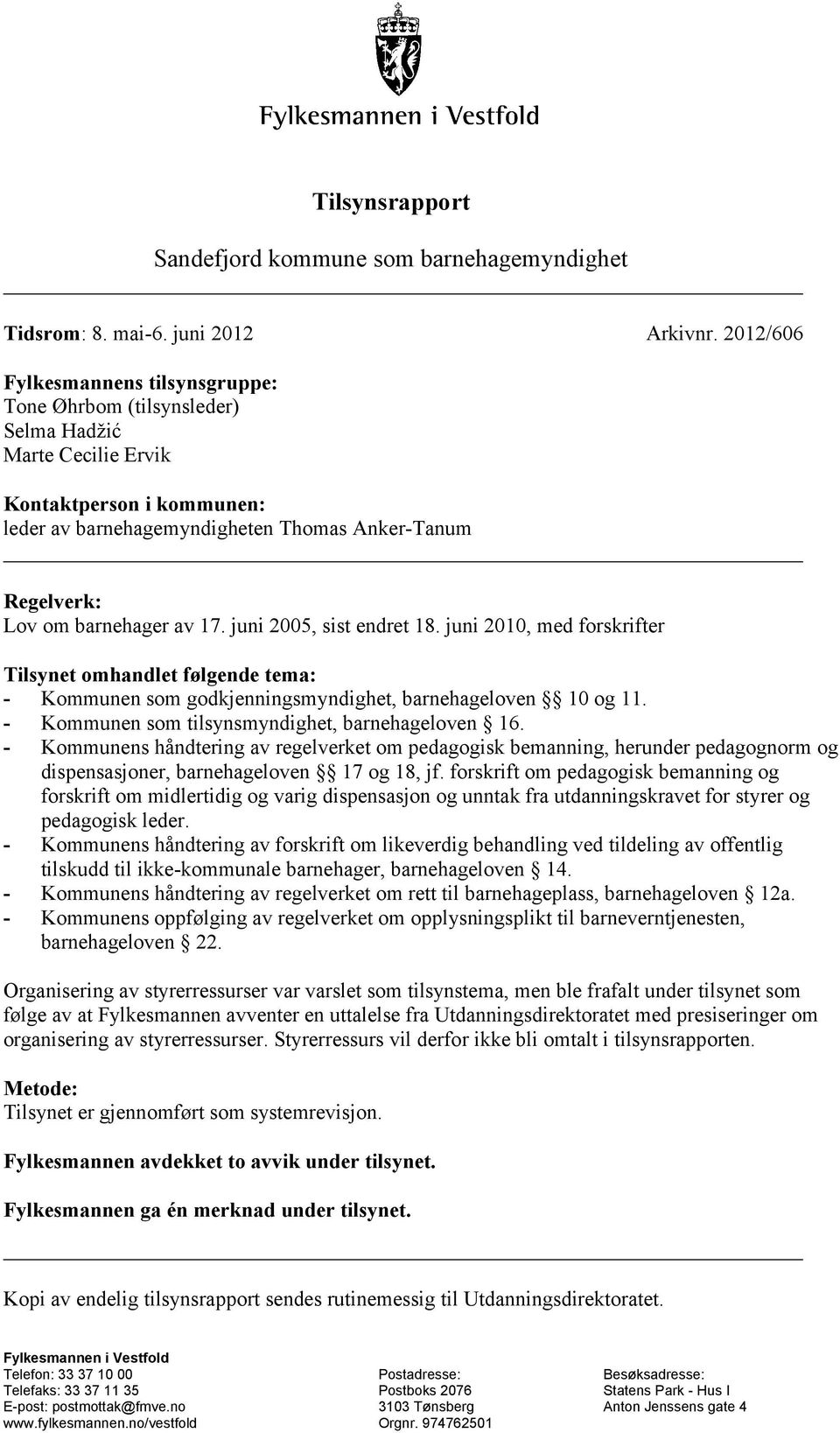 barnehager av 17. juni 2005, sist endret 18. juni 2010, med forskrifter Tilsynet omhandlet følgende tema: - Kommunen som godkjenningsmyndighet, barnehageloven 10 og 11.