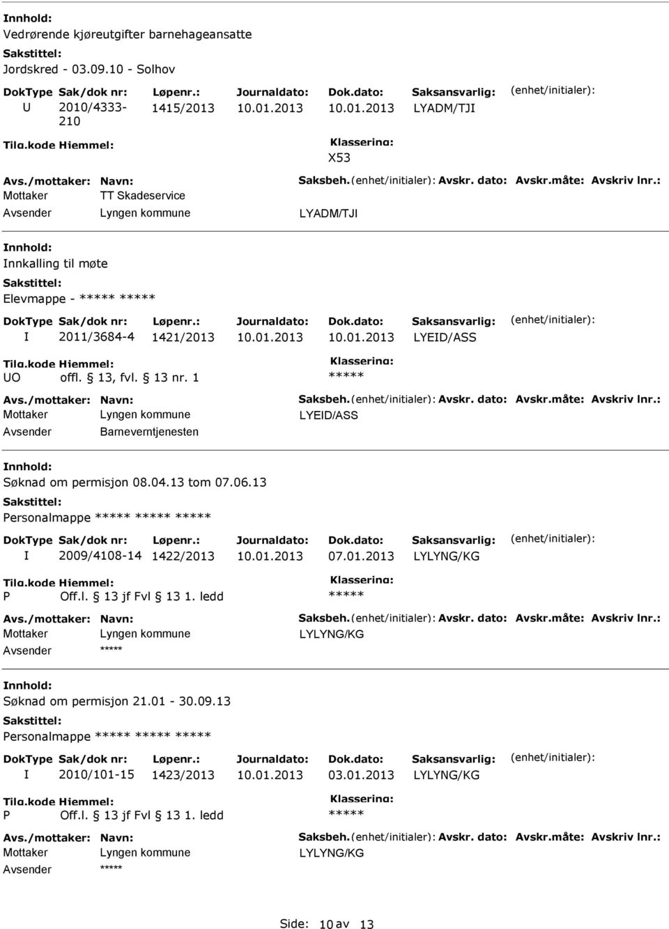 måte: Avskriv lnr.: LYED/ASS Barneverntjenesten Søknad om permisjon 08.04.13 tom 07.06.13 ersonalmappe 2009/4108-14 1422/2013 07.01.2013 Avs./mottaker: Navn: Saksbeh. Avskr. dato: Avskr.