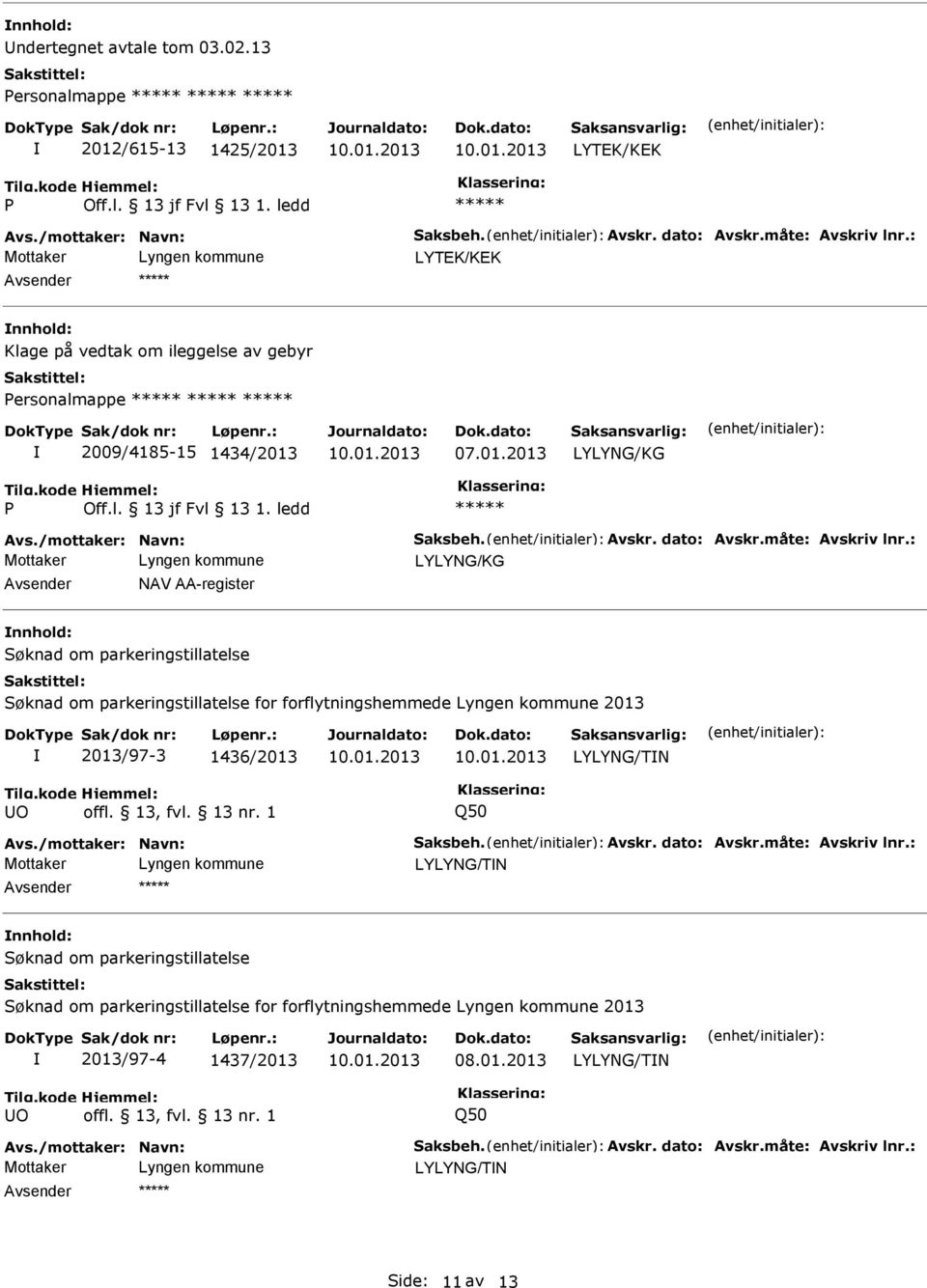 : NAV AA-register Søknad om parkeringstillatelse Søknad om parkeringstillatelse for forflytningshemmede 2013 2013/97-3 1436/2013 LYLYNG/TN O Q50 Avs./mottaker: Navn: Saksbeh. Avskr.