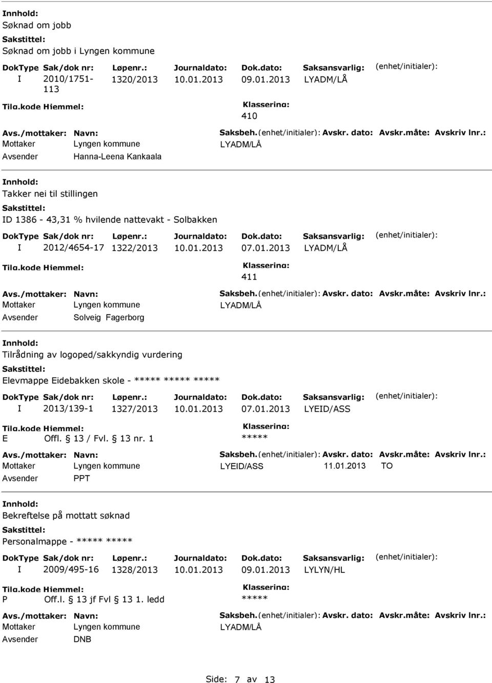 måte: Avskriv lnr.: Solveig Fagerborg Tilrådning av logoped/sakkyndig vurdering Elevmappe Eidebakken skole - 2013/139-1 1327/2013 07.01.2013 LYED/ASS E Offl. 13 / Fvl. 13 nr. 1 Avs.