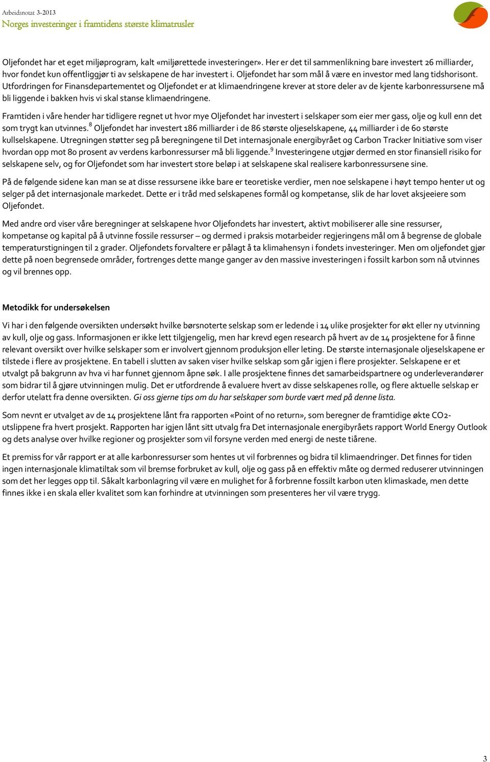 Utfordringen for Finansdepartementet og Oljefondet er at klimaendringene krever at store deler av de kjente karbonressursene må bli liggende i bakken hvis vi skal stanse klimaendringene.