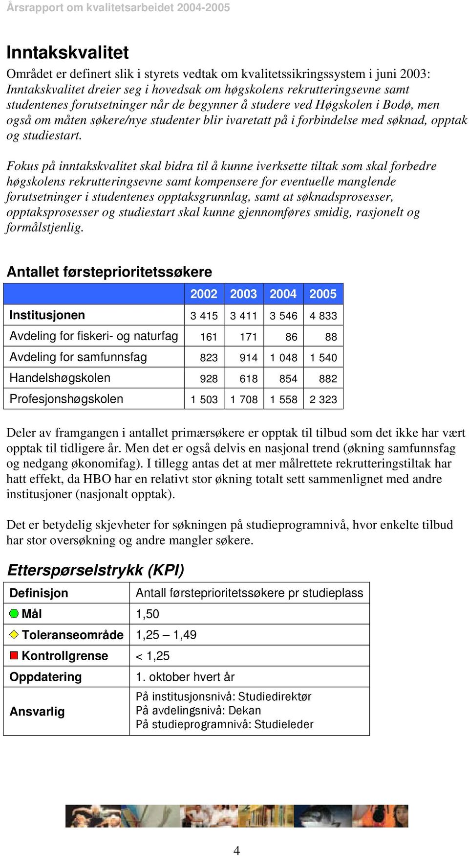 Fokus på inntakskvalitet skal bidra til å kunne iverksette tiltak som skal forbedre høgskolens rekrutteringsevne samt kompensere for eventuelle manglende forutsetninger i studentenes opptaksgrunnlag,