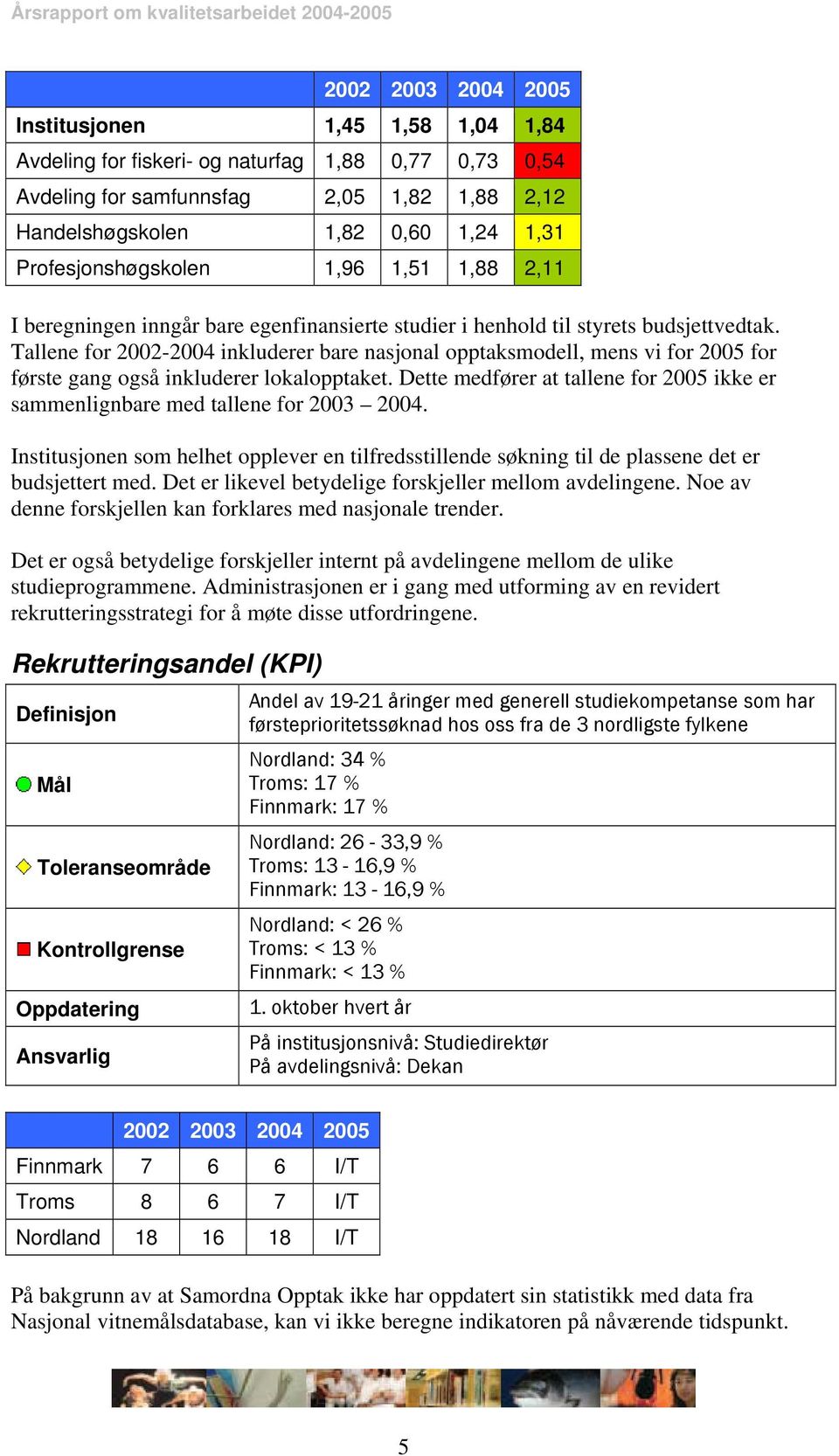 Tallene for 2002-2004 inkluderer bare nasjonal opptaksmodell, mens vi for 2005 for første gang også inkluderer lokalopptaket.