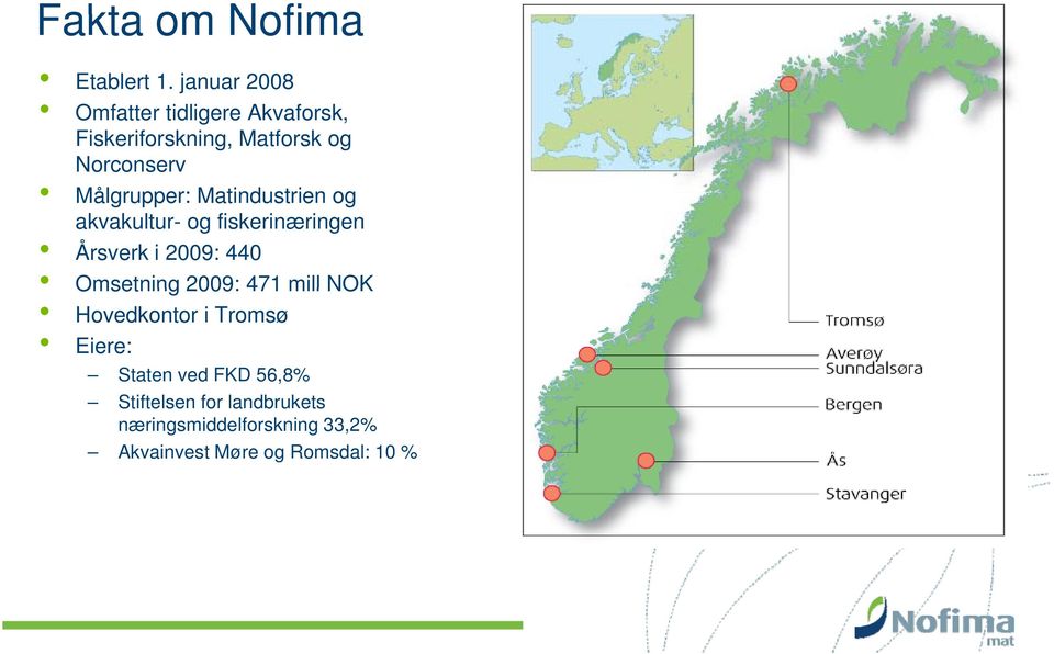 Målgrupper: Matindustrien og akvakultur- og fiskerinæringen Årsverk i 2009: 440 Omsetning