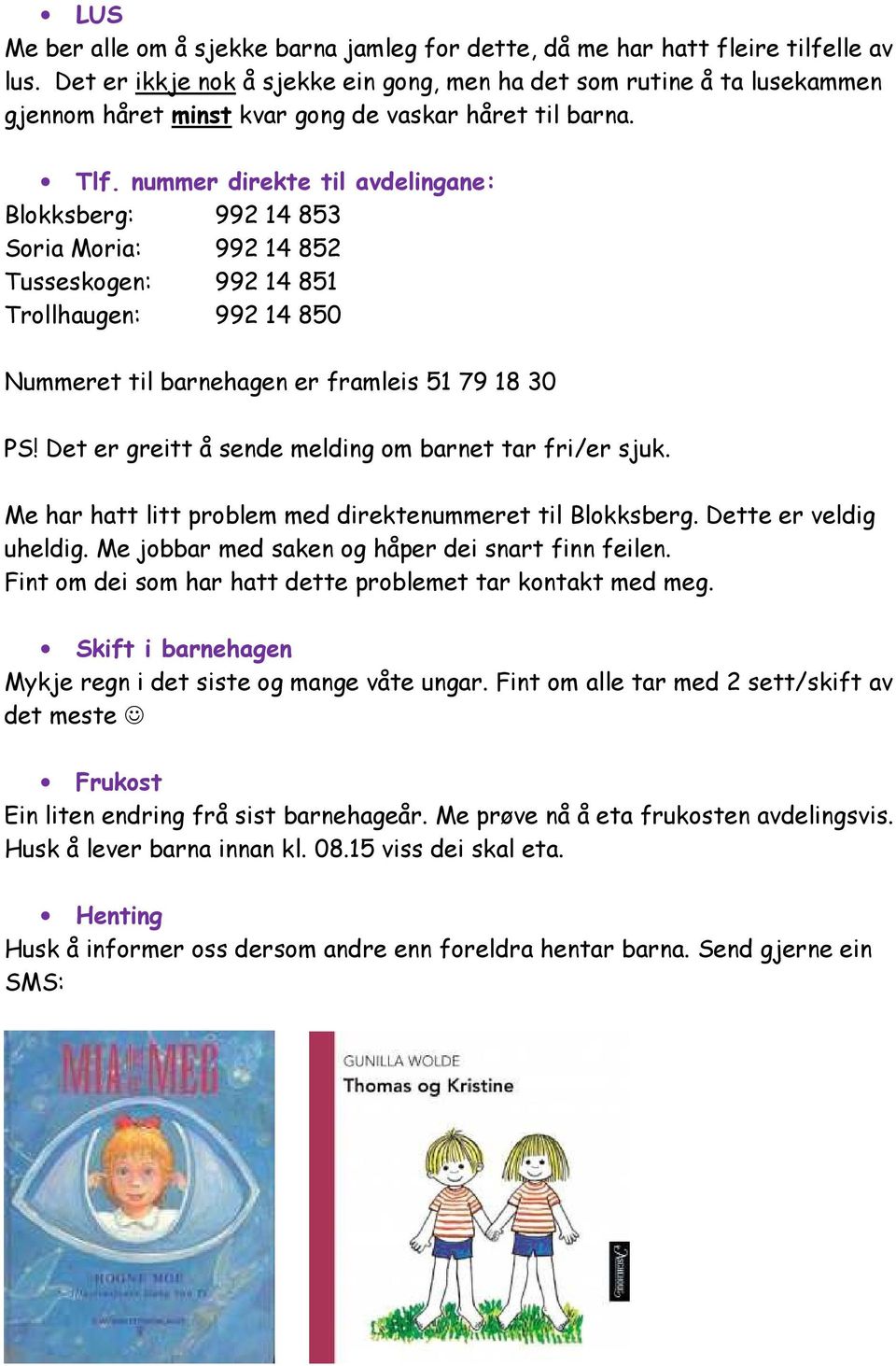 nummer direkte til avdelingane: Blokksberg: 992 14 853 Soria Moria: 992 14 852 Tusseskogen: 992 14 851 Trollhaugen: 992 14 850 ummeret til barnehagen er framleis 51 79 18 30 S!