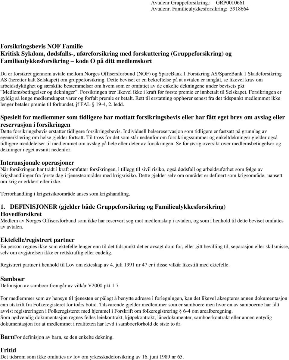 Du er forsikret gjennom avtale mellom Norges Offisersforbund (NOF) og SpareBank 1 Forsikring AS/SpareBank 1 Skadeforsikring AS (heretter kalt Selskapet) om gruppeforsikring.