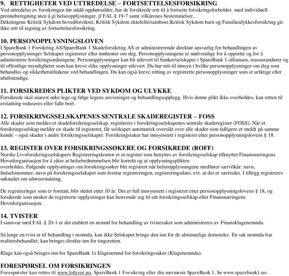 Dekningene Kritisk Sykdom hovedforsikret, Kritisk Sykdom ektefelle/samboer,kritisk Sykdom barn og Familieulykkesforsikring gir ikke rett til tegning av fortsettelsesforsikring. 10.