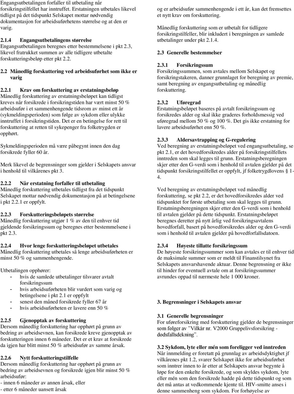 4 Engangsutbetalingens størrelse Engangsutbetalingen beregnes etter bestemmelsene i pkt 2.3, likevel fratrukket summen av alle tidligere utbetalte forskutteringsbeløp etter pkt 2.2. 2.2 Månedlig forskuttering ved arbeidsuførhet som ikke er varig 2.