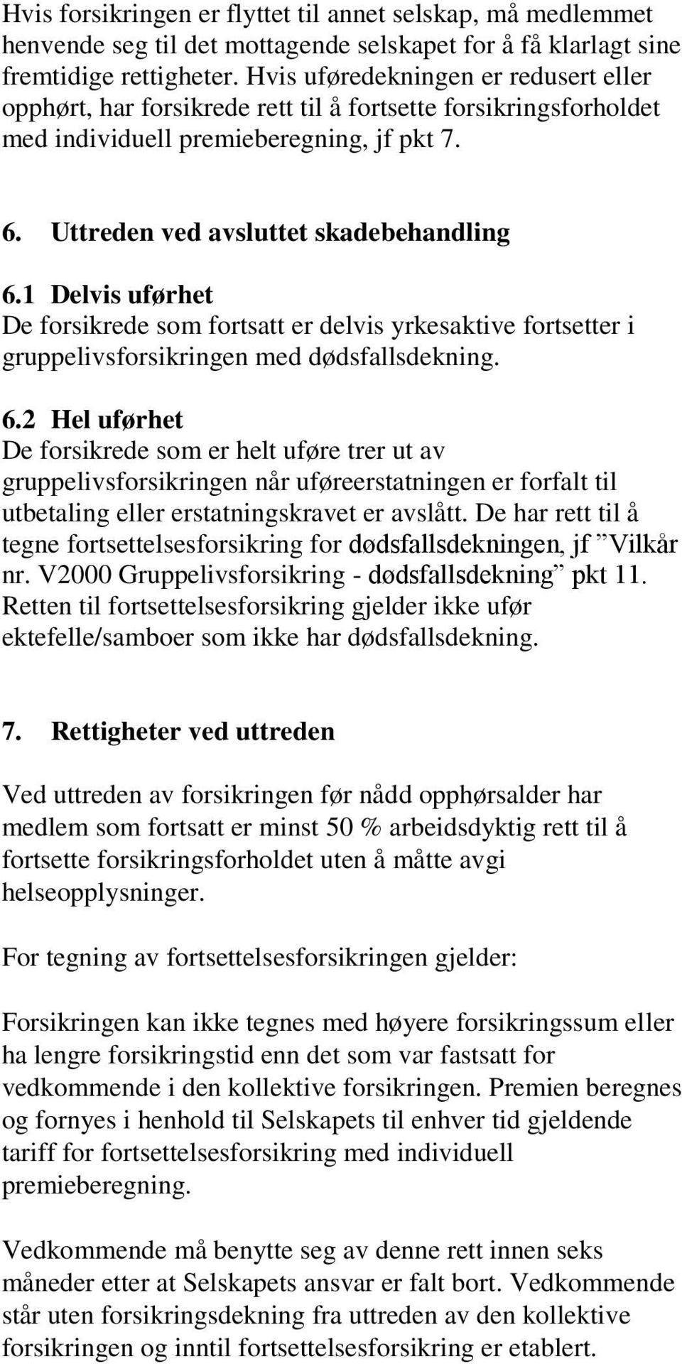 1 Delvis uførhet De forsikrede som fortsatt er delvis yrkesaktive fortsetter i gruppelivsforsikringen med dødsfallsdekning. 6.