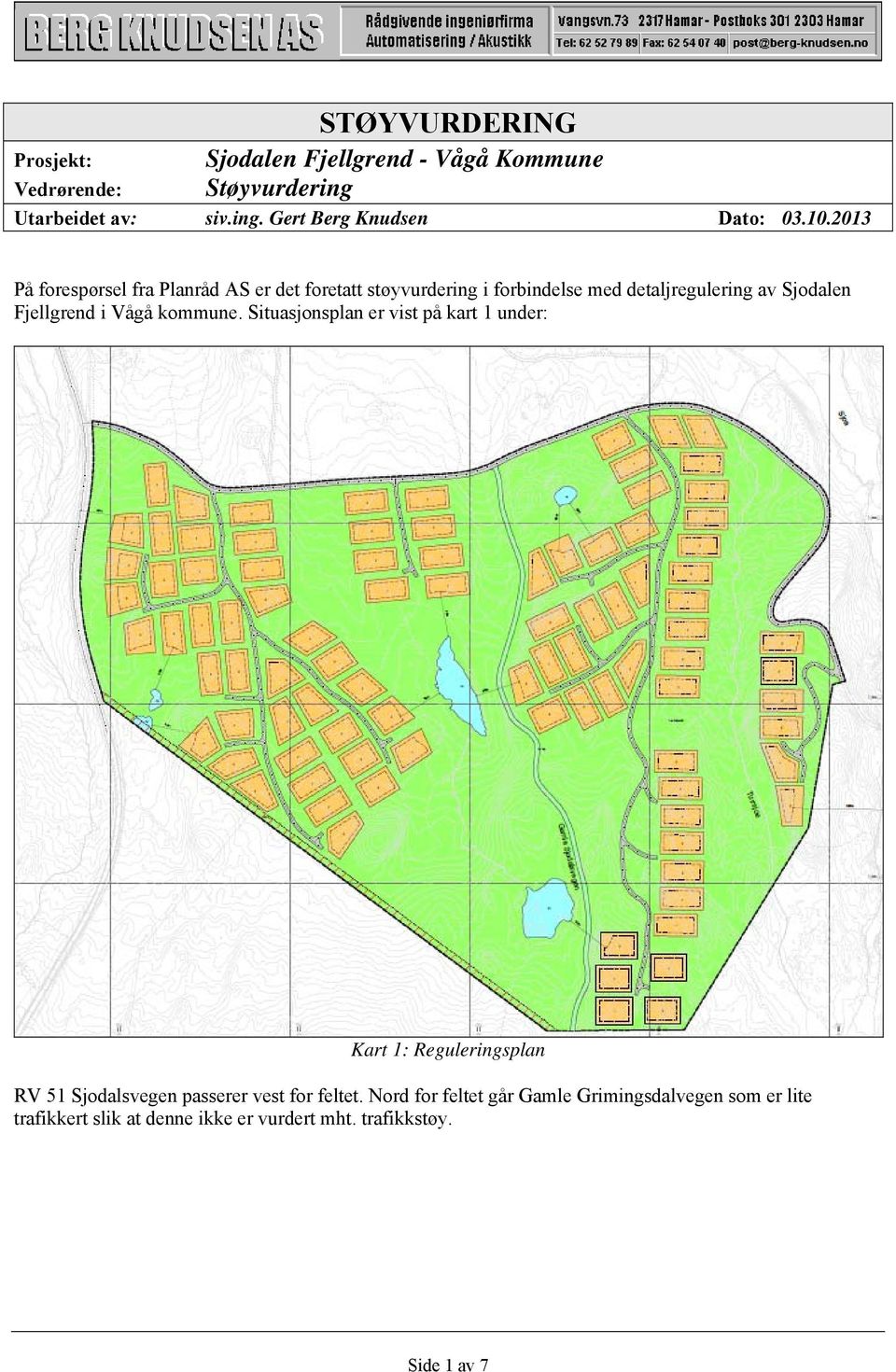 Vågå kommune. Situasjonsplan er vist på kart 1 under: Kart 1: Reguleringsplan RV 51 Sjodalsvegen passerer vest for feltet.