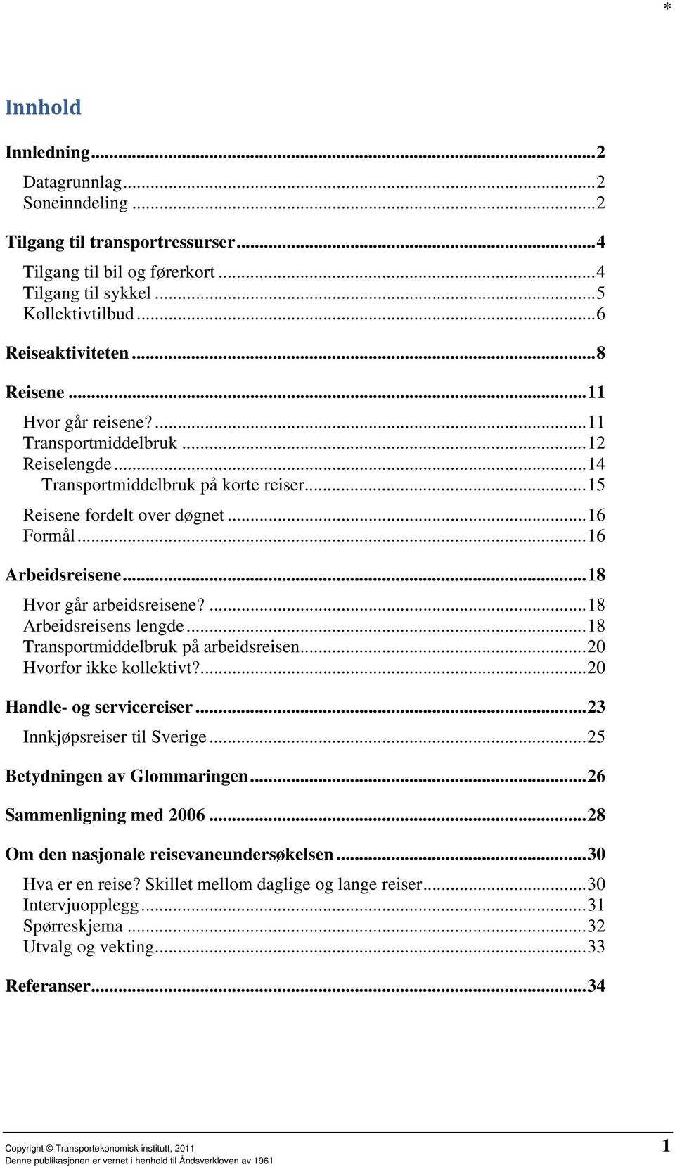 .. 18 Hvor går arbeidsreisene?... 18 Arbeidsreisens lengde... 18 Transportmiddelbruk på arbeidsreisen... 20 Hvorfor ikke kollektivt?... 20 Handle- og servicereiser... 23 Innkjøpsreiser til Sverige.