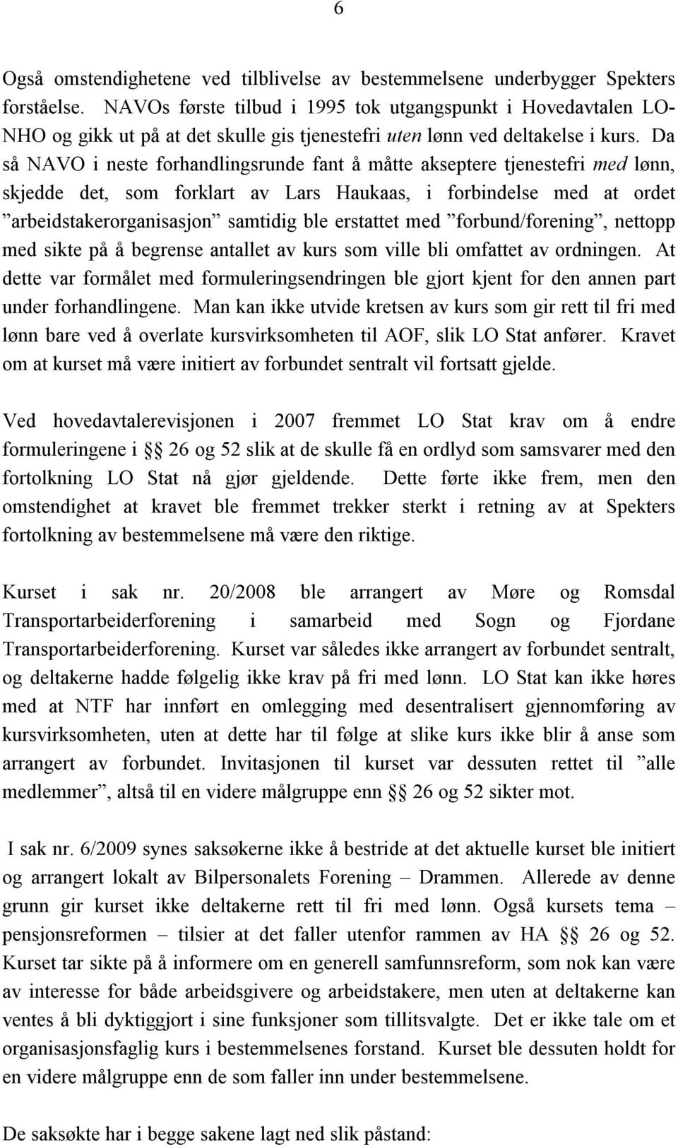 Da så NAVO i neste forhandlingsrunde fant å måtte akseptere tjenestefri med lønn, skjedde det, som forklart av Lars Haukaas, i forbindelse med at ordet arbeidstakerorganisasjon samtidig ble erstattet