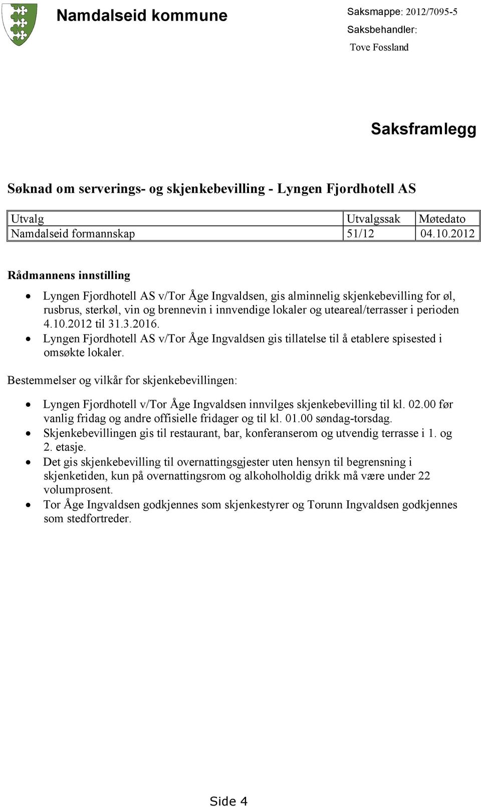 2012 Rådmannens innstilling Lyngen Fjordhotell AS v/tor Åge Ingvaldsen, gis alminnelig skjenkebevilling for øl, rusbrus, sterkøl, vin og brennevin i innvendige lokaler og uteareal/terrasser i