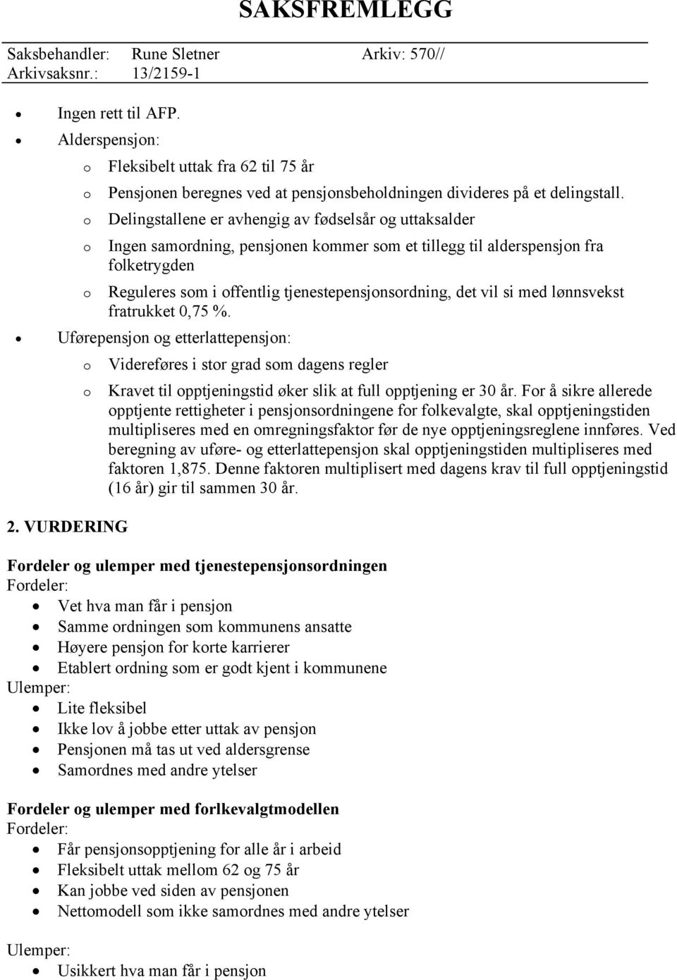 lønnsvekst fratrukket 0,75 %. Uførepensjn g etterlattepensjn: Videreføres i str grad sm dagens regler Kravet til pptjeningstid øker slik at full pptjening er 30 år.