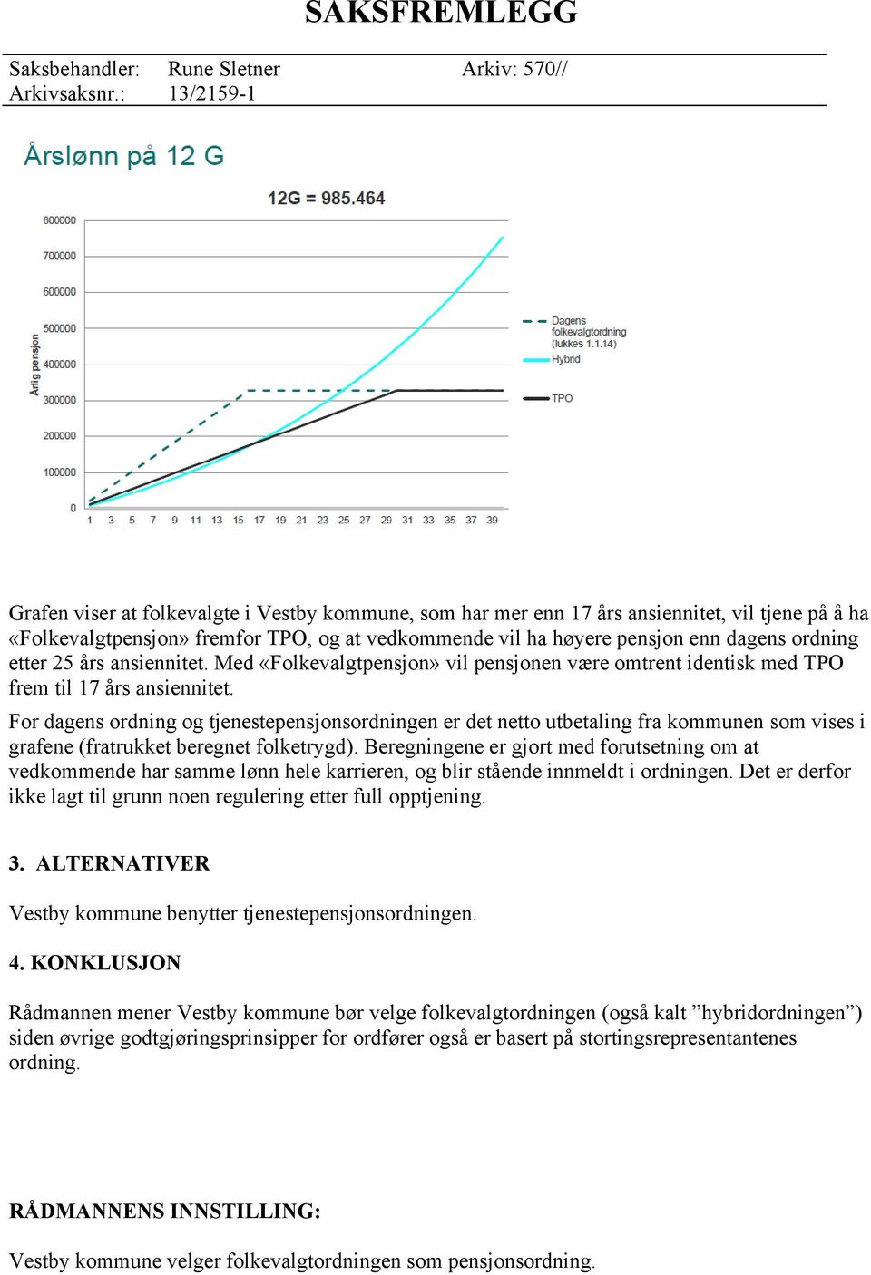 Fr dagens rdning g tjenestepensjnsrdningen er det nett utbetaling fra kmmunen sm vises i grafene (fratrukket beregnet flketrygd).