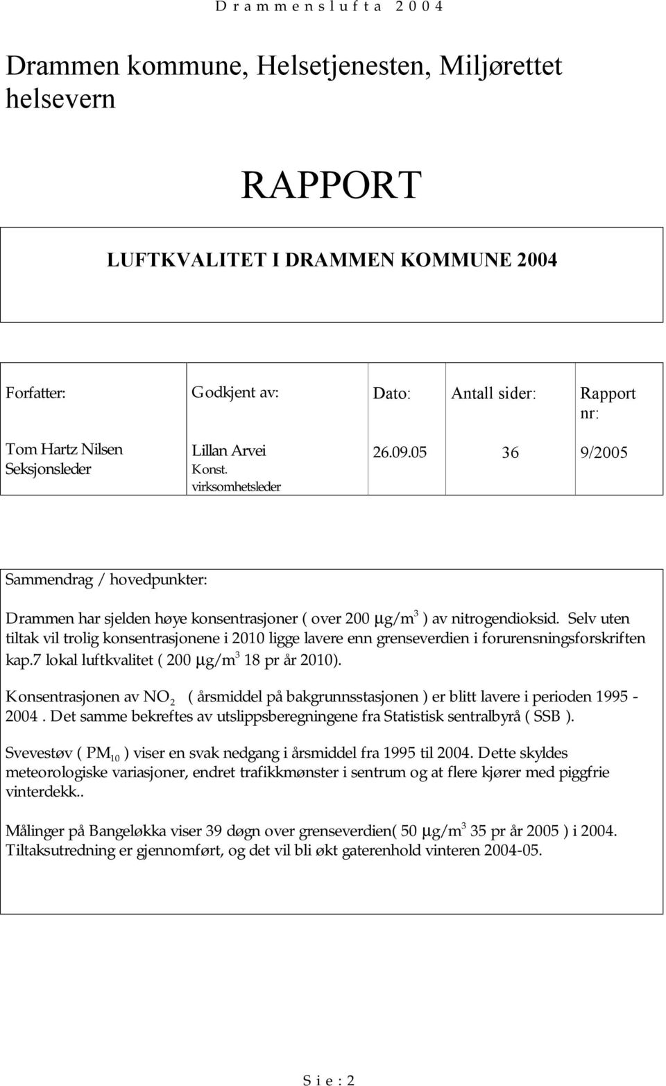 Selv uten tiltak vil trolig konsentrasjonene i 21 ligge lavere enn grenseverdien i forurensningsforskriften kap.7 lokal luftkvalitet ( 2 µg/m 3 18 pr år 21).