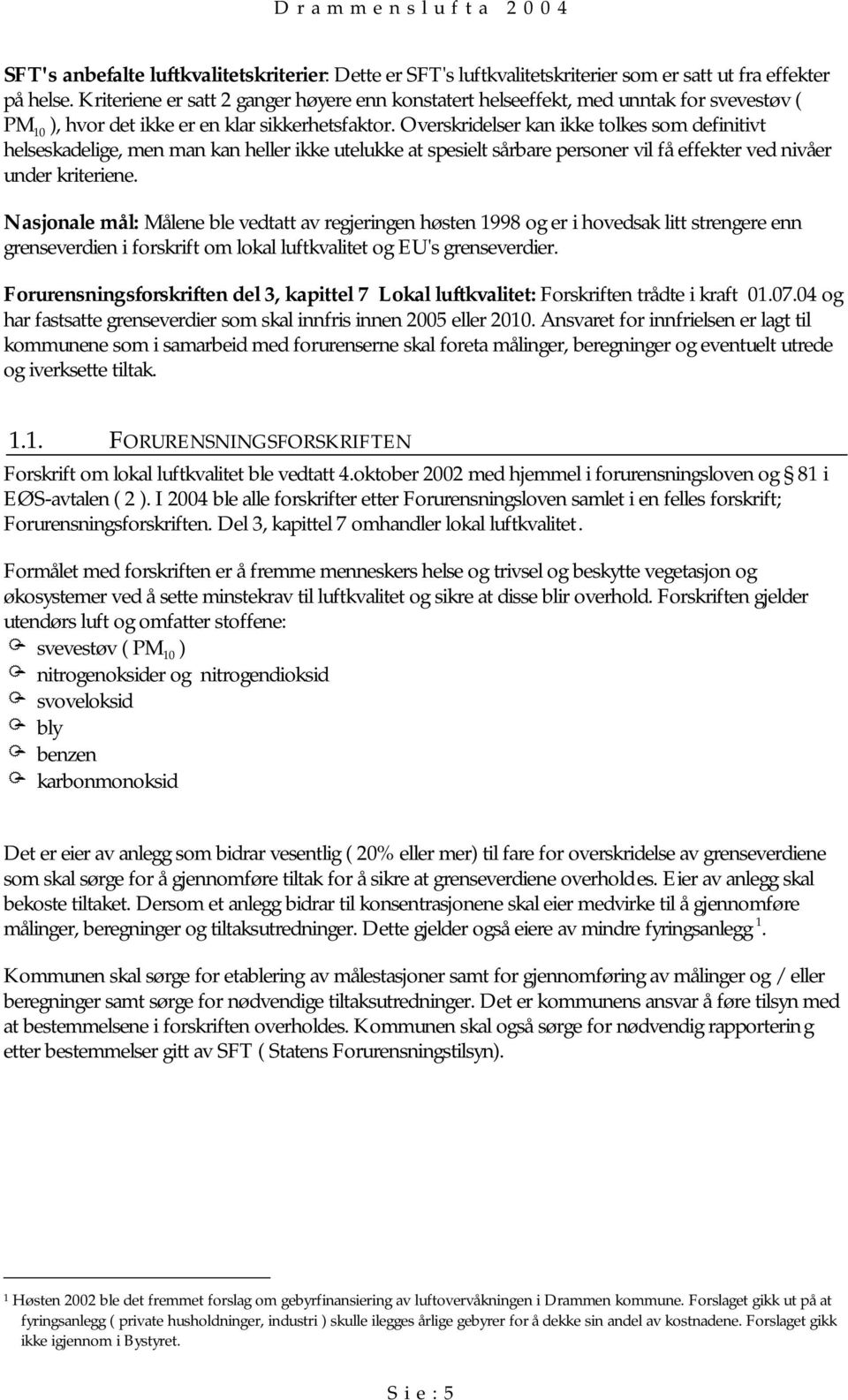 Overskridelser kan ikke tolkes som definitivt helseskadelige, men man kan heller ikke utelukke at spesielt sårbare personer vil få effekter ved nivåer under kriteriene.